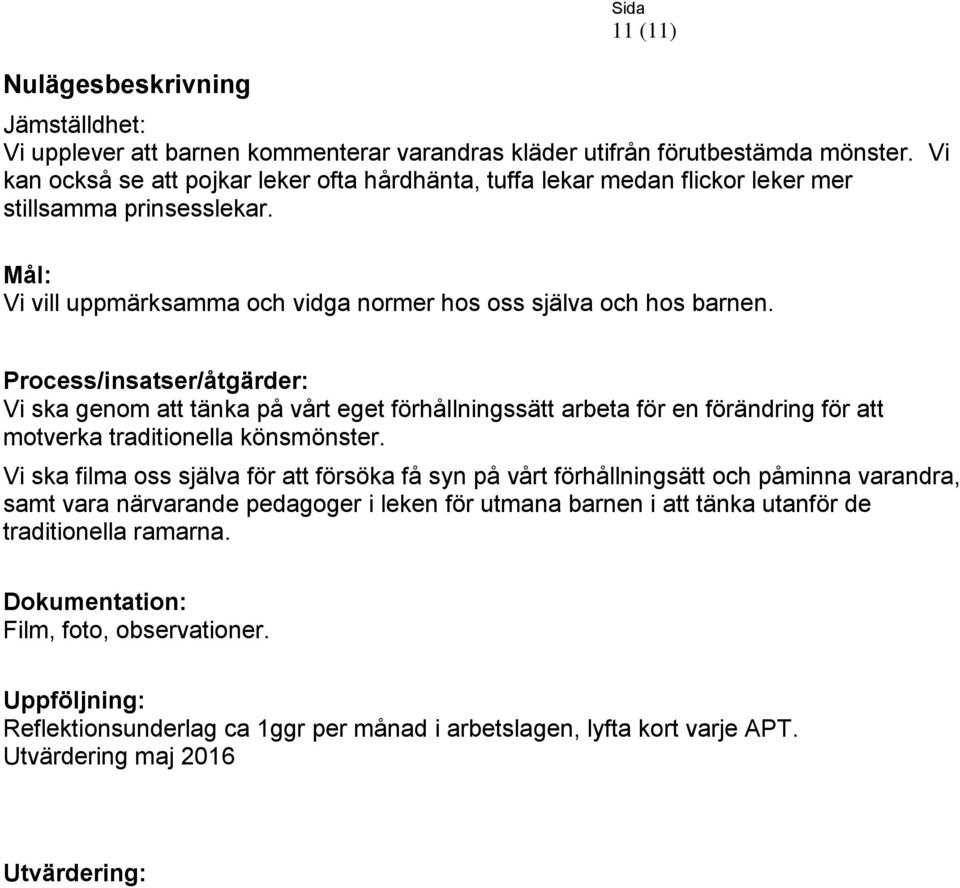 Process/insatser/åtgärder: Vi ska genom att tänka på vårt eget förhållningssätt arbeta för en förändring för att motverka traditionella könsmönster.