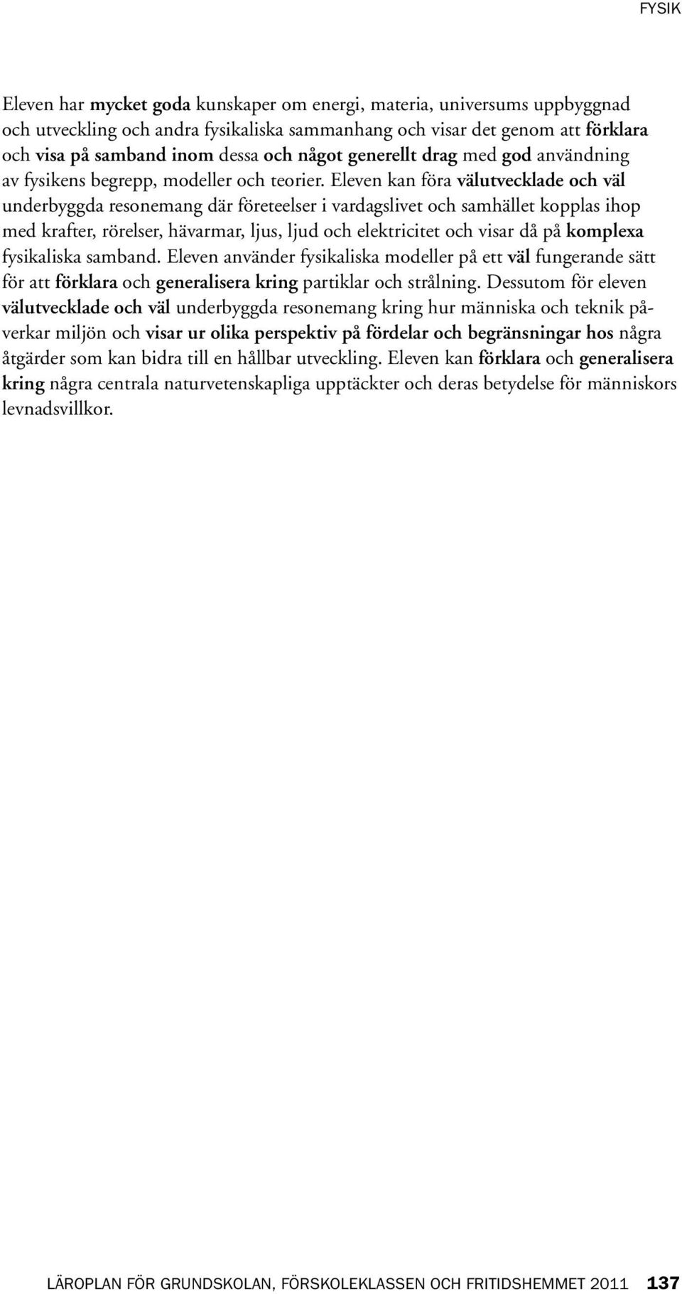 Eleven kan föra välutvecklade och väl under byggda resonemang där företeelser i vardagslivet och samhället kopplas ihop med krafter, rörelser, hävarmar, ljus, ljud och elektricitet och visar då på