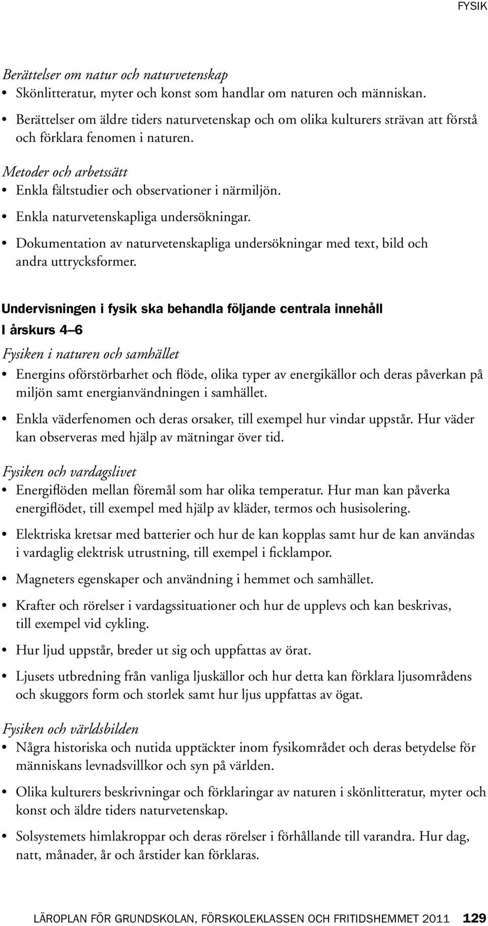 Enkla naturvetenskapliga undersökningar. Dokumentation av naturvetenskapliga undersökningar med text, bild och andra uttrycksformer.