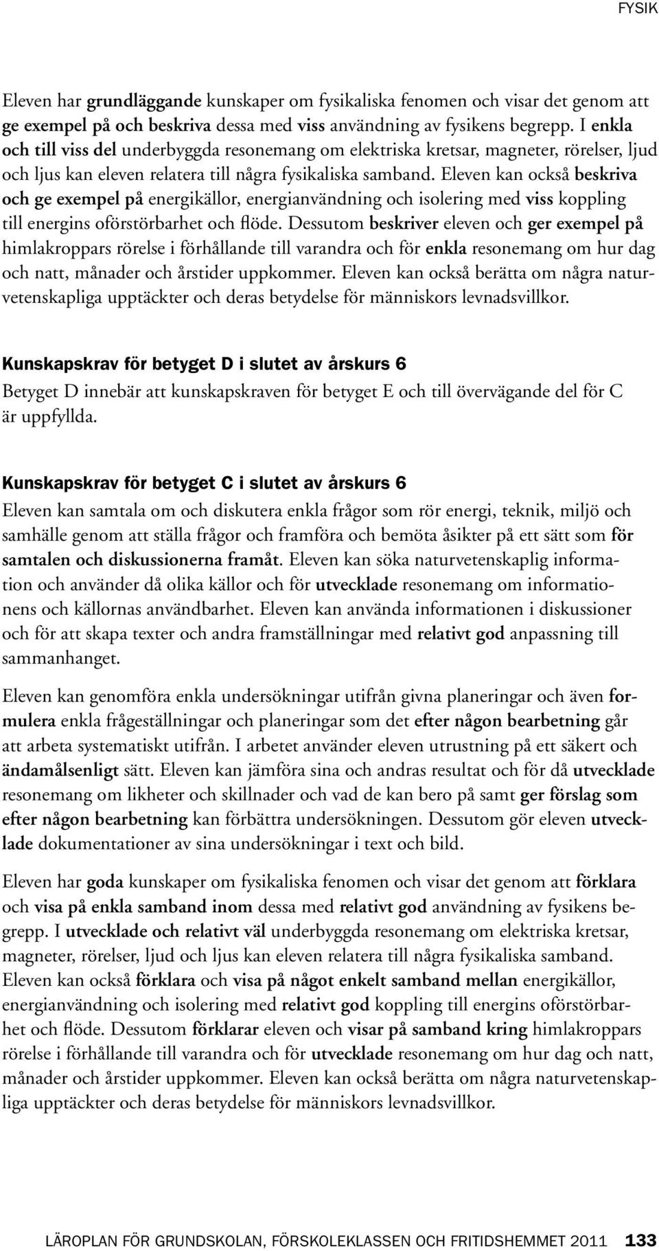 Eleven kan också beskriva och ge exempel på energikällor, energianvändning och isolering med viss koppling till energins oförstörbarhet och flöde.