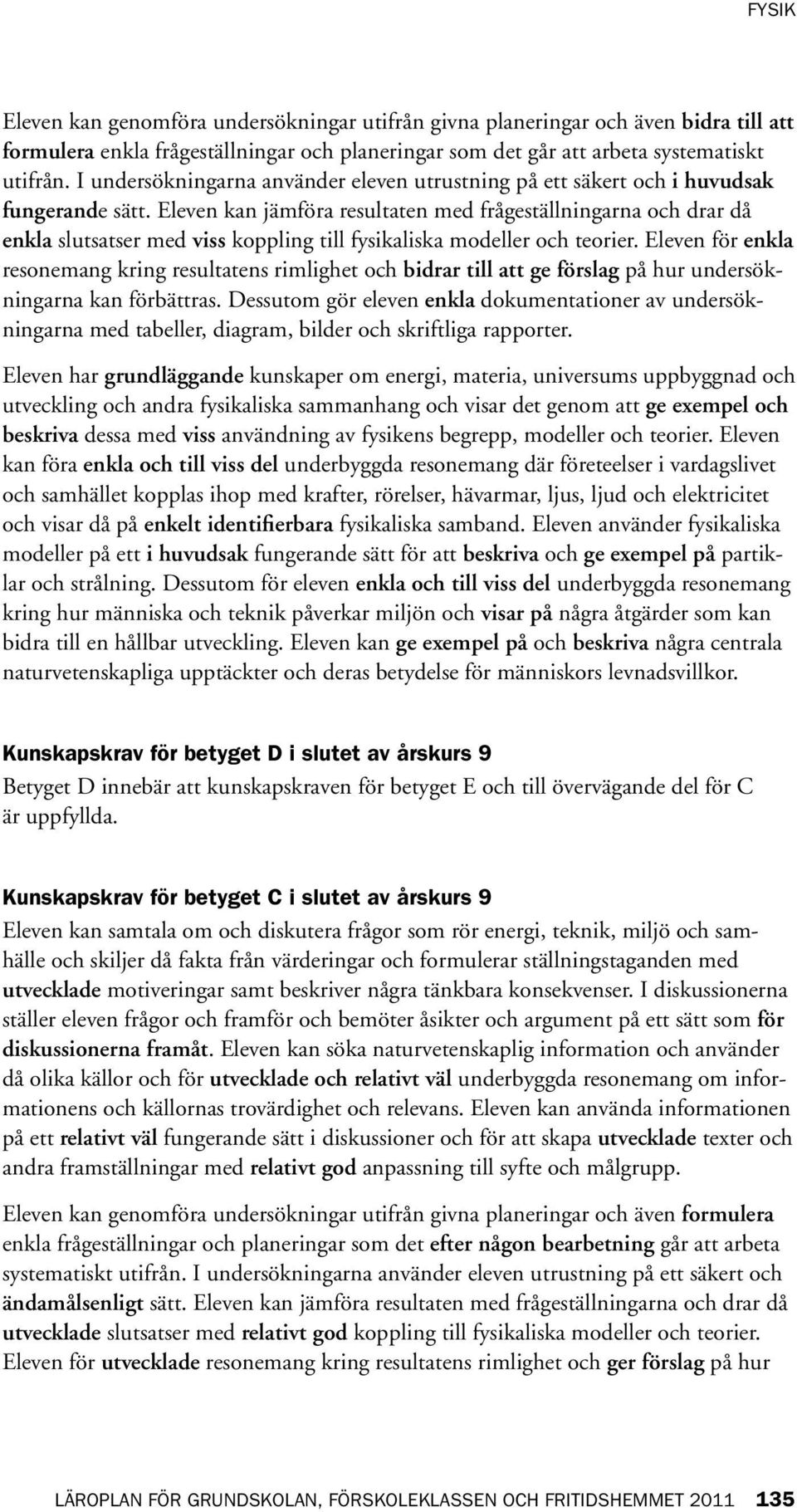 Eleven kan jämföra resultaten med frågeställningarna och drar då enkla slutsatser med viss koppling till fysikaliska modeller och teorier.