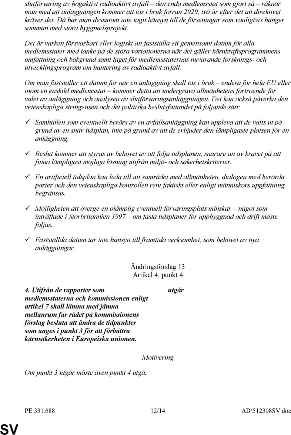 Det är varken försvarbart eller logiskt att fastställa ett gemensamt datum för alla medlemsstater med tanke på de stora variationerna när det gäller kärnkraftsprogrammens omfattning och bakgrund samt