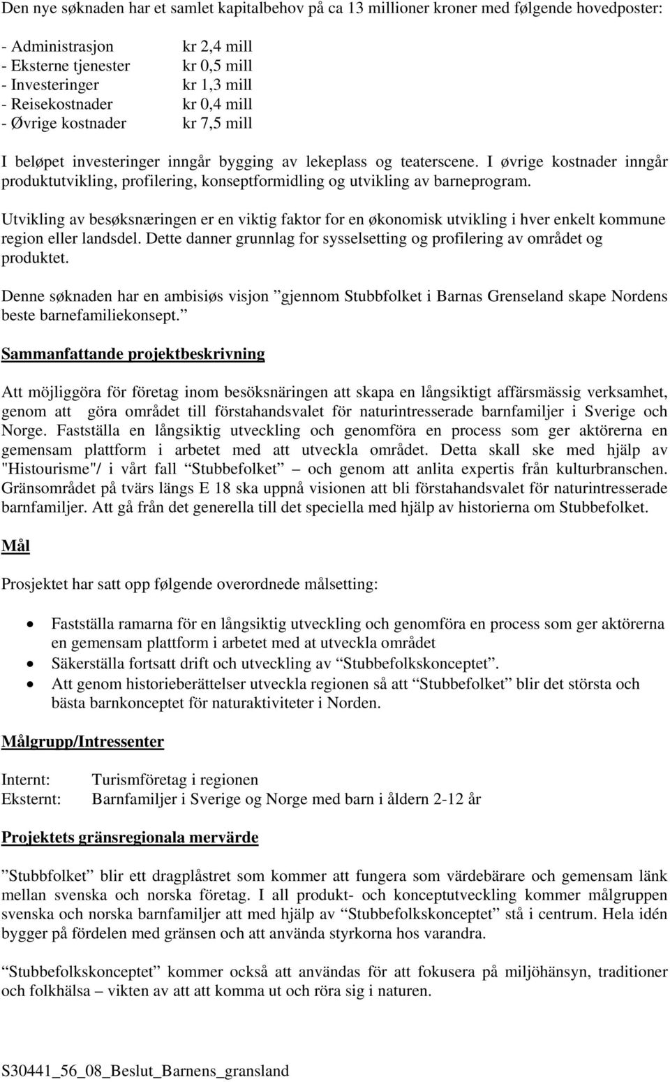 I øvrige kostnader inngår produktutvikling, profilering, konseptformidling og utvikling av barneprogram.