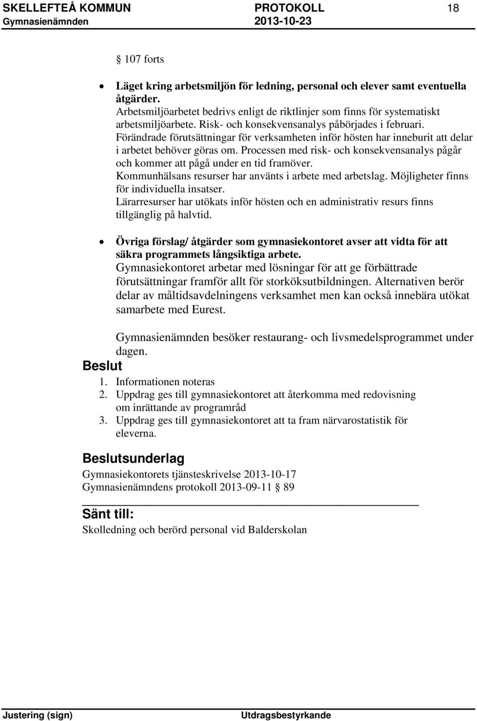 Förändrade förutsättningar för verksamheten inför hösten har inneburit att delar i arbetet behöver göras om. Processen med risk- och konsekvensanalys pågår och kommer att pågå under en tid framöver.