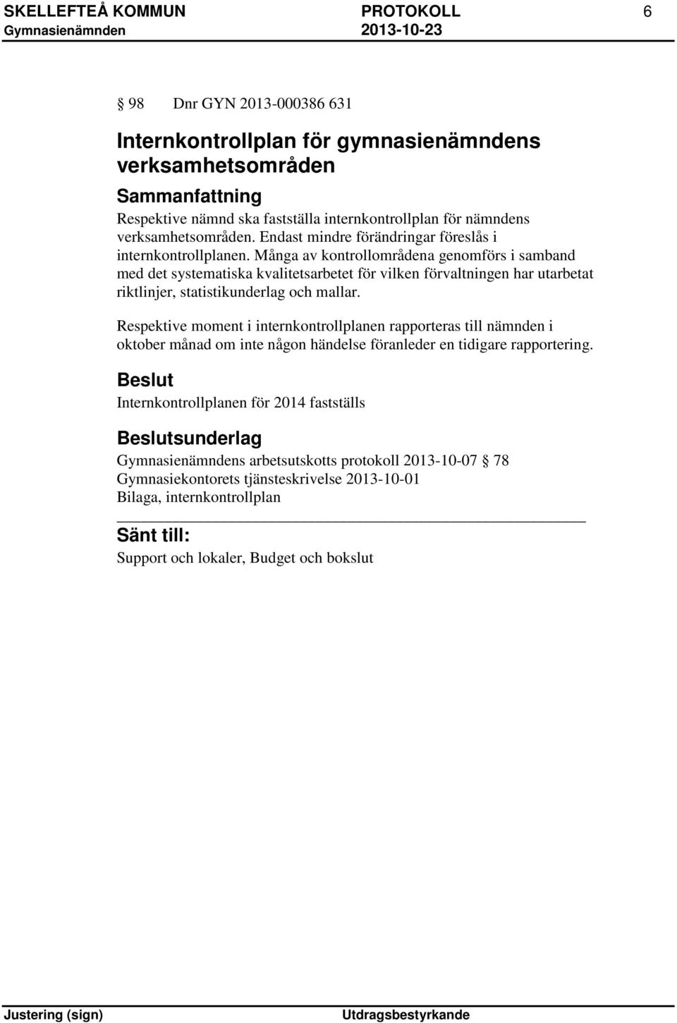 Många av kontrollområdena genomförs i samband med det systematiska kvalitetsarbetet för vilken förvaltningen har utarbetat riktlinjer, statistikunderlag och mallar.