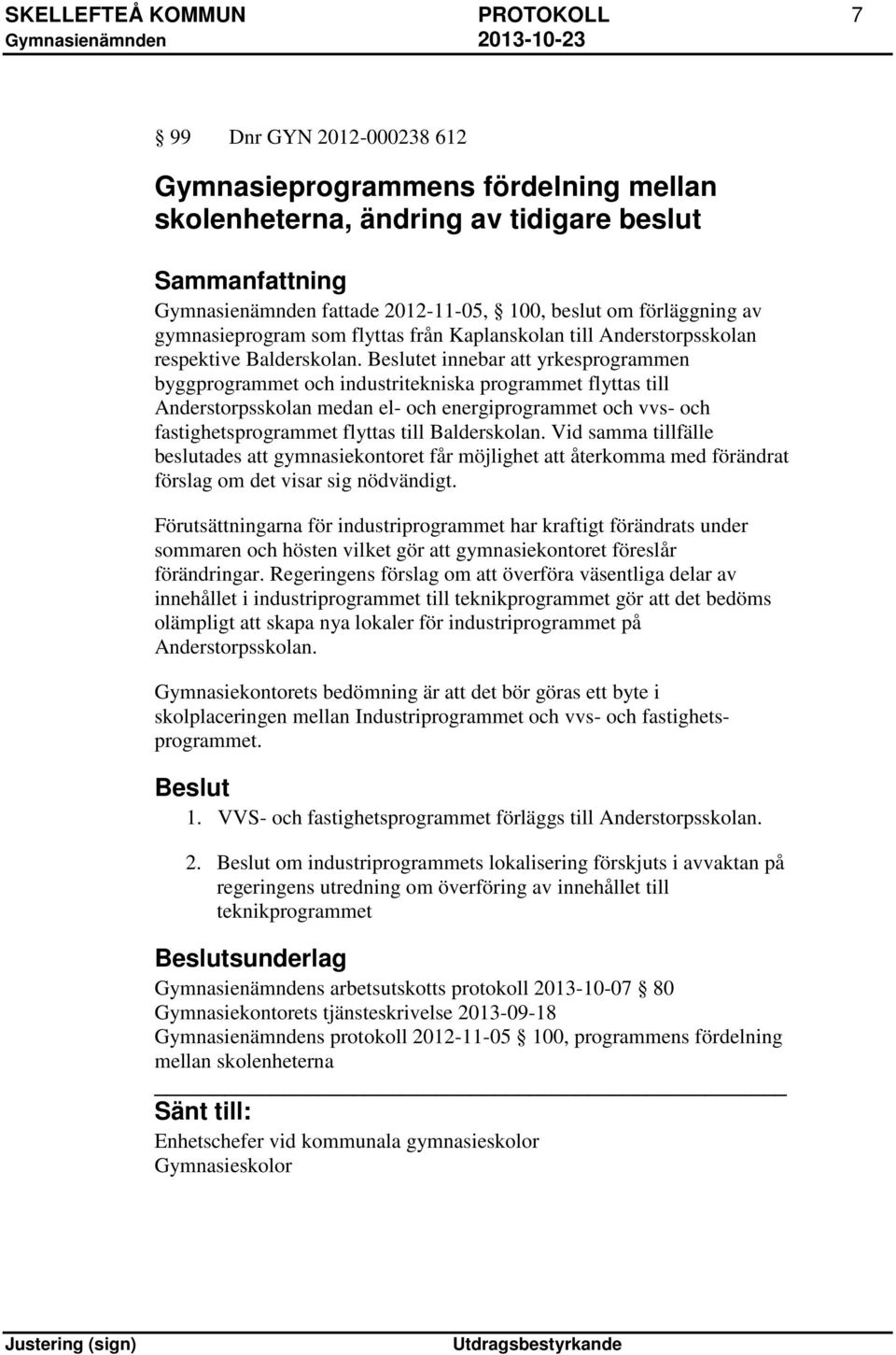 et innebar att yrkesprogrammen byggprogrammet och industritekniska programmet flyttas till Anderstorpsskolan medan el- och energiprogrammet och vvs- och fastighetsprogrammet flyttas till Balderskolan.