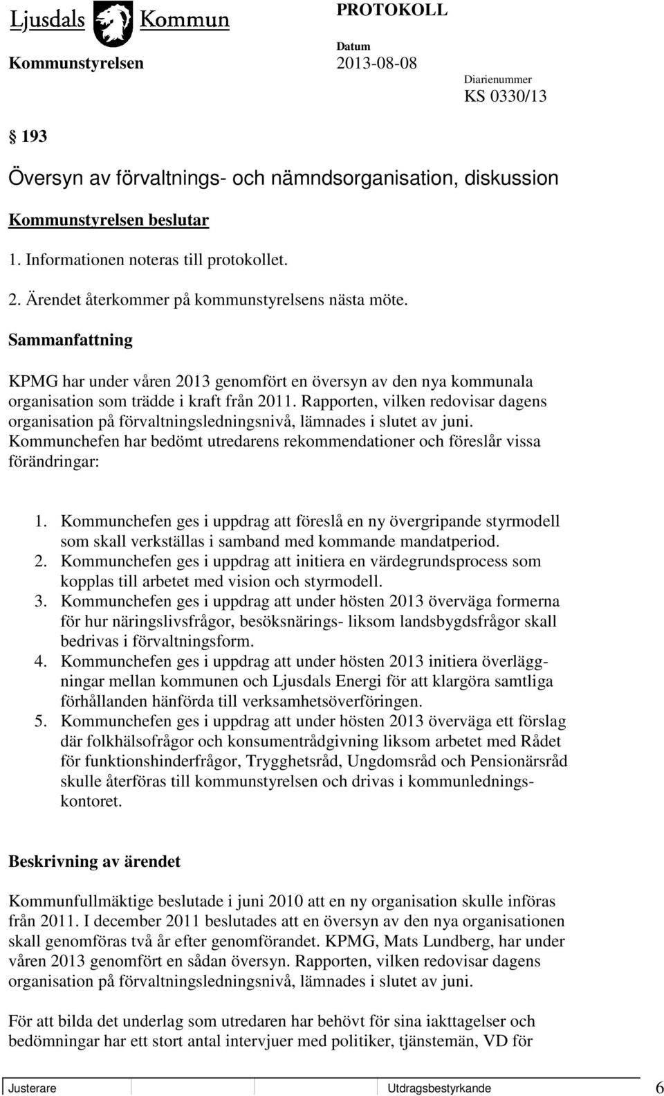 Rapporten, vilken redovisar dagens organisation på förvaltningsledningsnivå, lämnades i slutet av juni. Kommunchefen har bedömt utredarens rekommendationer och föreslår vissa förändringar: 1.