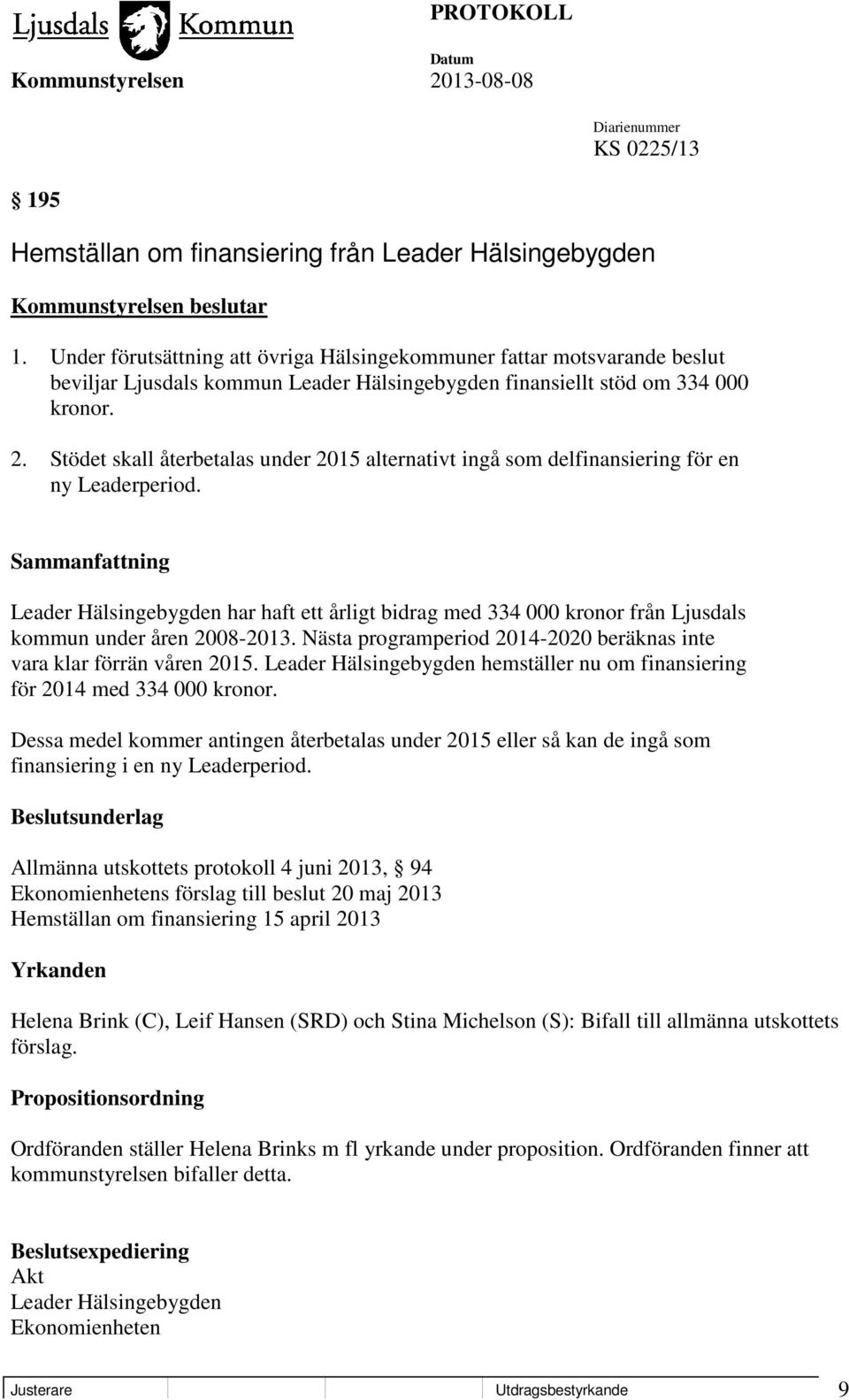 Stödet skall återbetalas under 2015 alternativt ingå som delfinansiering för en ny Leaderperiod.