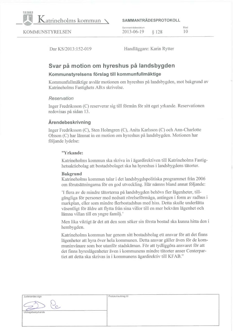 Reservation Inger Fredriksson (C) reserverar sig till förmån för sitt eget yrkande. Reservationen redovisas på sidan 13.