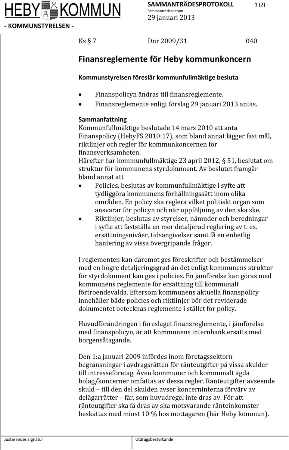 Sammanfattning Kommunfullmäktige beslutade 14 mars 2010 att anta Finanspolicy (HebyFS 2010:17), som bland annat lägger fast mål, riktlinjer och regler för kommunkoncernen för finansverksamheten.