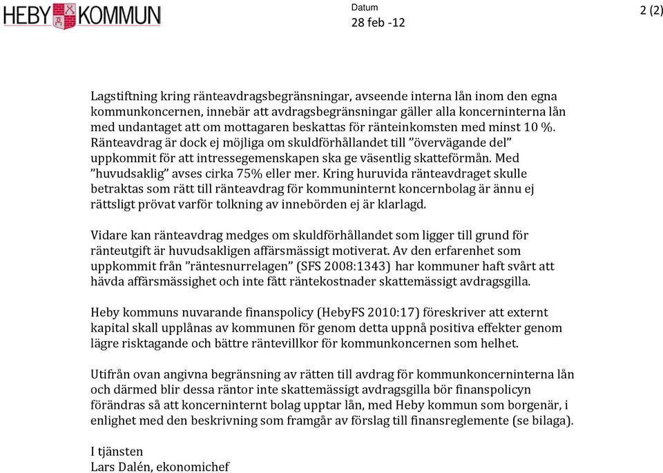 Ränteavdrag är dock ej möjliga om skuldförhållandet till övervägande del uppkommit för att intressegemenskapen ska ge väsentlig skatteförmån. Med huvudsaklig avses cirka 75% eller mer.