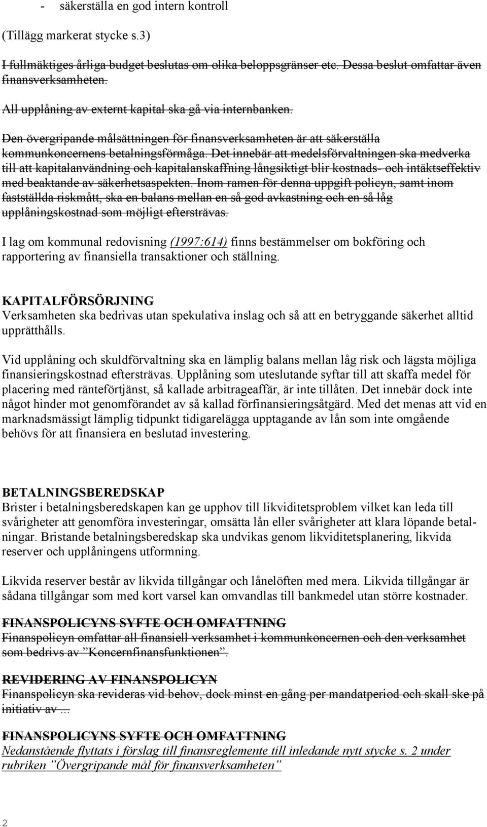 Det innebär att medelsförvaltningen ska medverka till att kapitalanvändning och kapitalanskaffning långsiktigt blir kostnads- och intäktseffektiv med beaktande av säkerhetsaspekten.