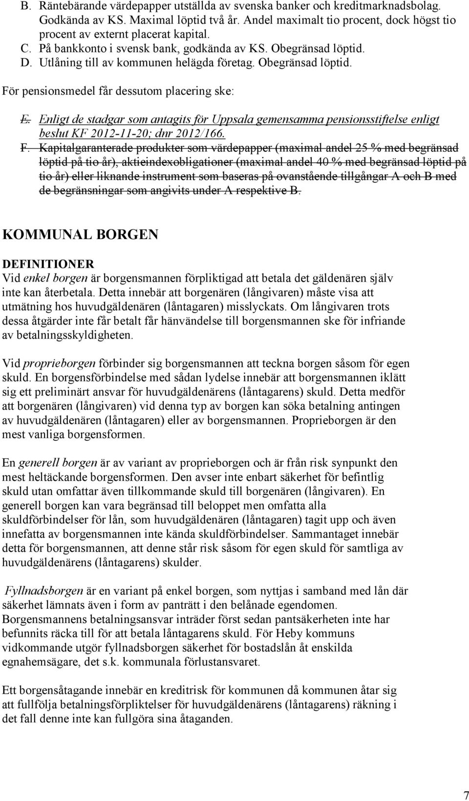 Enligt de stadgar som antagits för Uppsala gemensamma pensionsstiftelse enligt beslut KF 2012-11-20; dnr 2012/166. F.