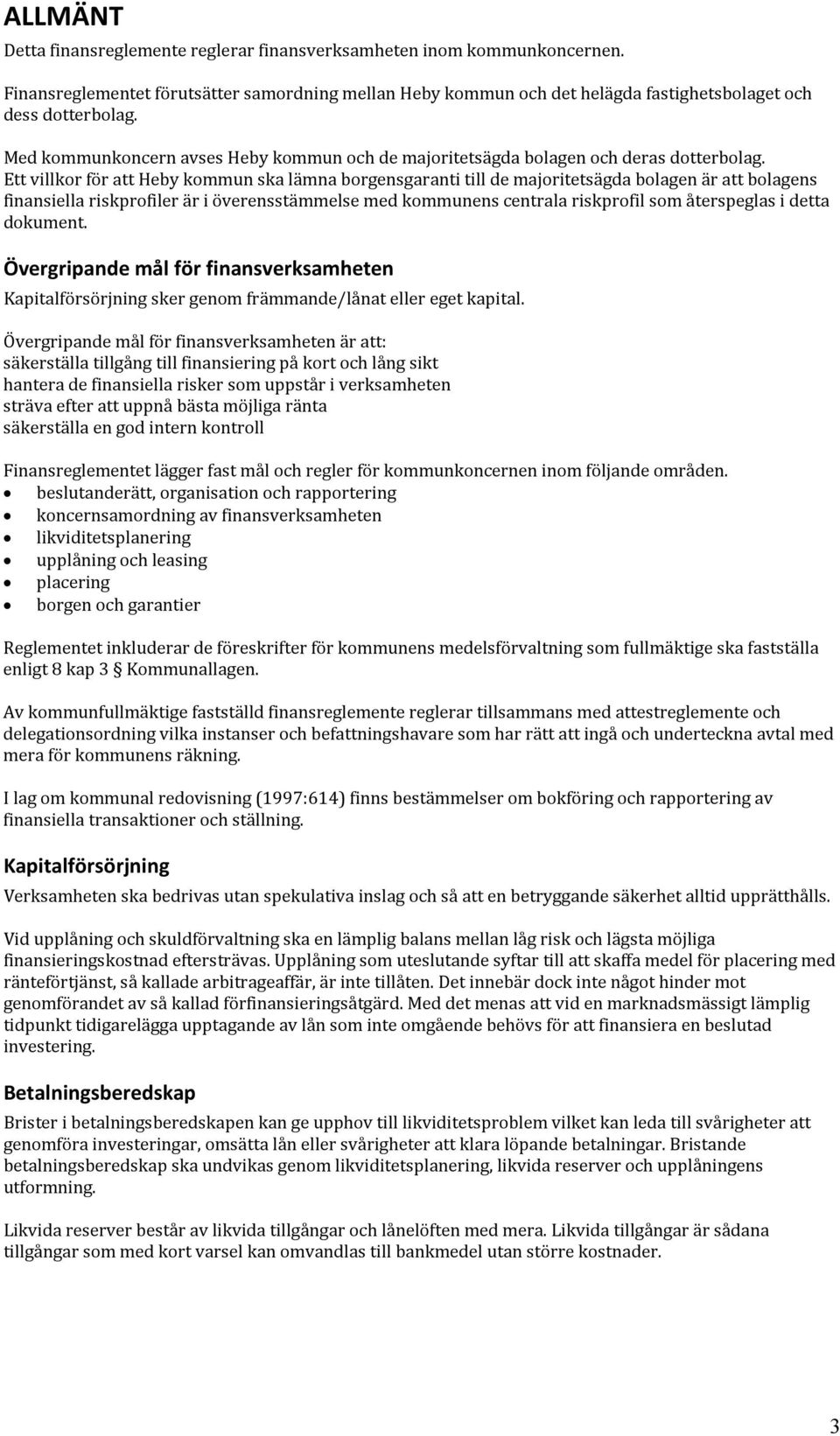 Ett villkor för att Heby kommun ska lämna borgensgaranti till de majoritetsägda bolagen är att bolagens finansiella riskprofiler är i överensstämmelse med kommunens centrala riskprofil som