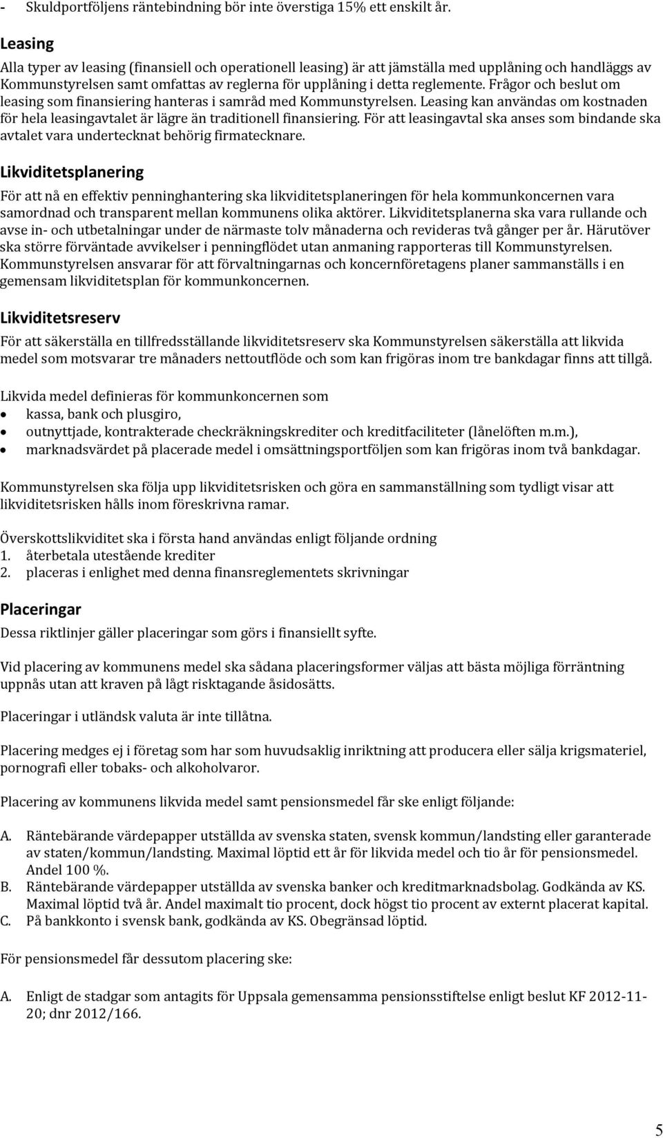 Frågor och beslut om leasing som finansiering hanteras i samråd med Kommunstyrelsen. Leasing kan användas om kostnaden för hela leasingavtalet är lägre än traditionell finansiering.