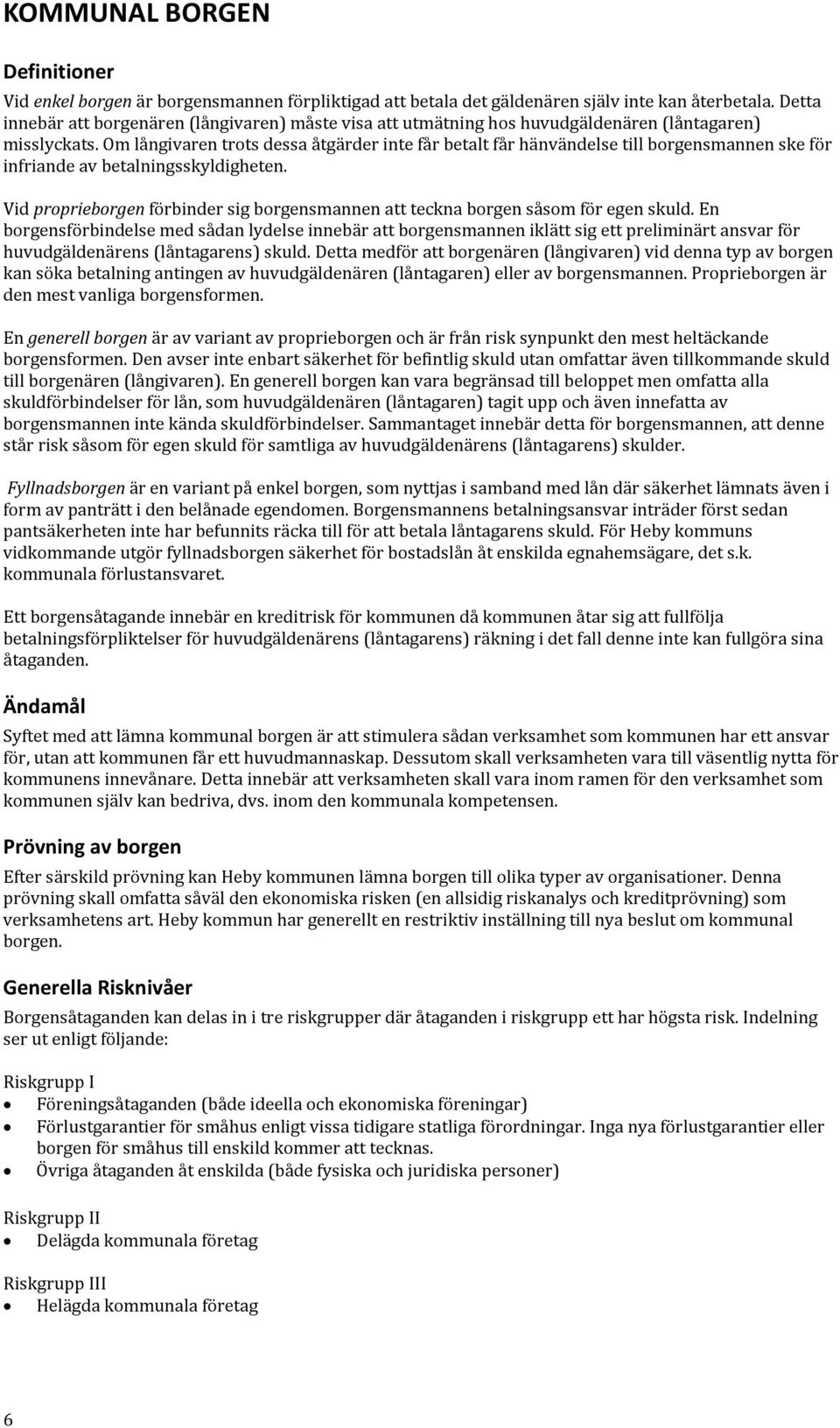 Om långivaren trots dessa åtgärder inte får betalt får hänvändelse till borgensmannen ske för infriande av betalningsskyldigheten.