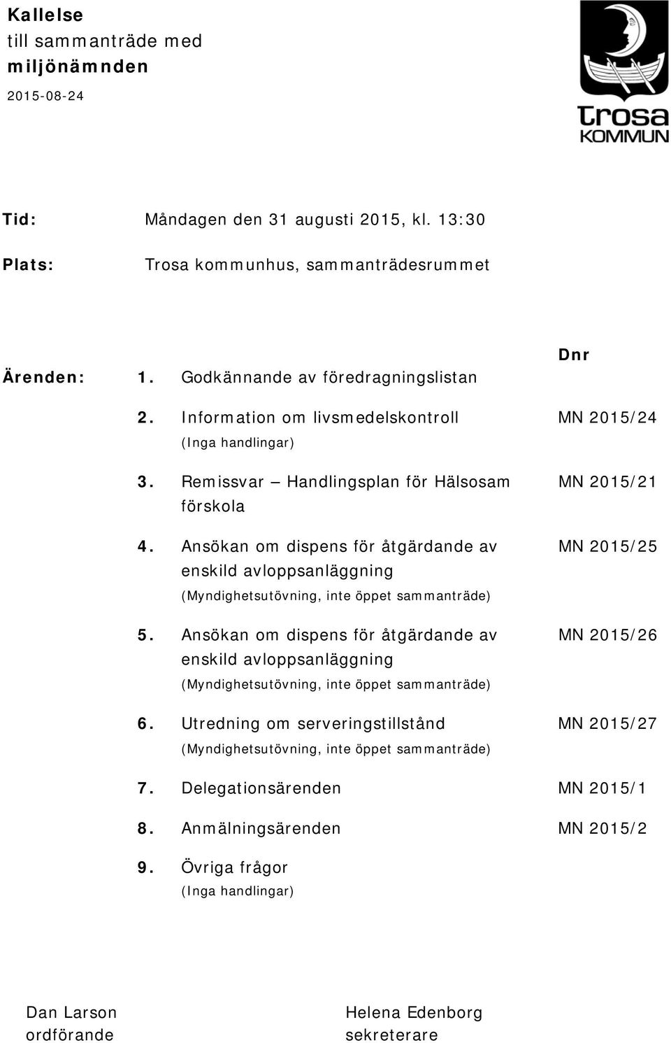 Ansökan om dispens för åtgärdande av MN 2015/25 enskild avloppsanläggning (Myndighetsutövning, inte öppet sammanträde) 5.