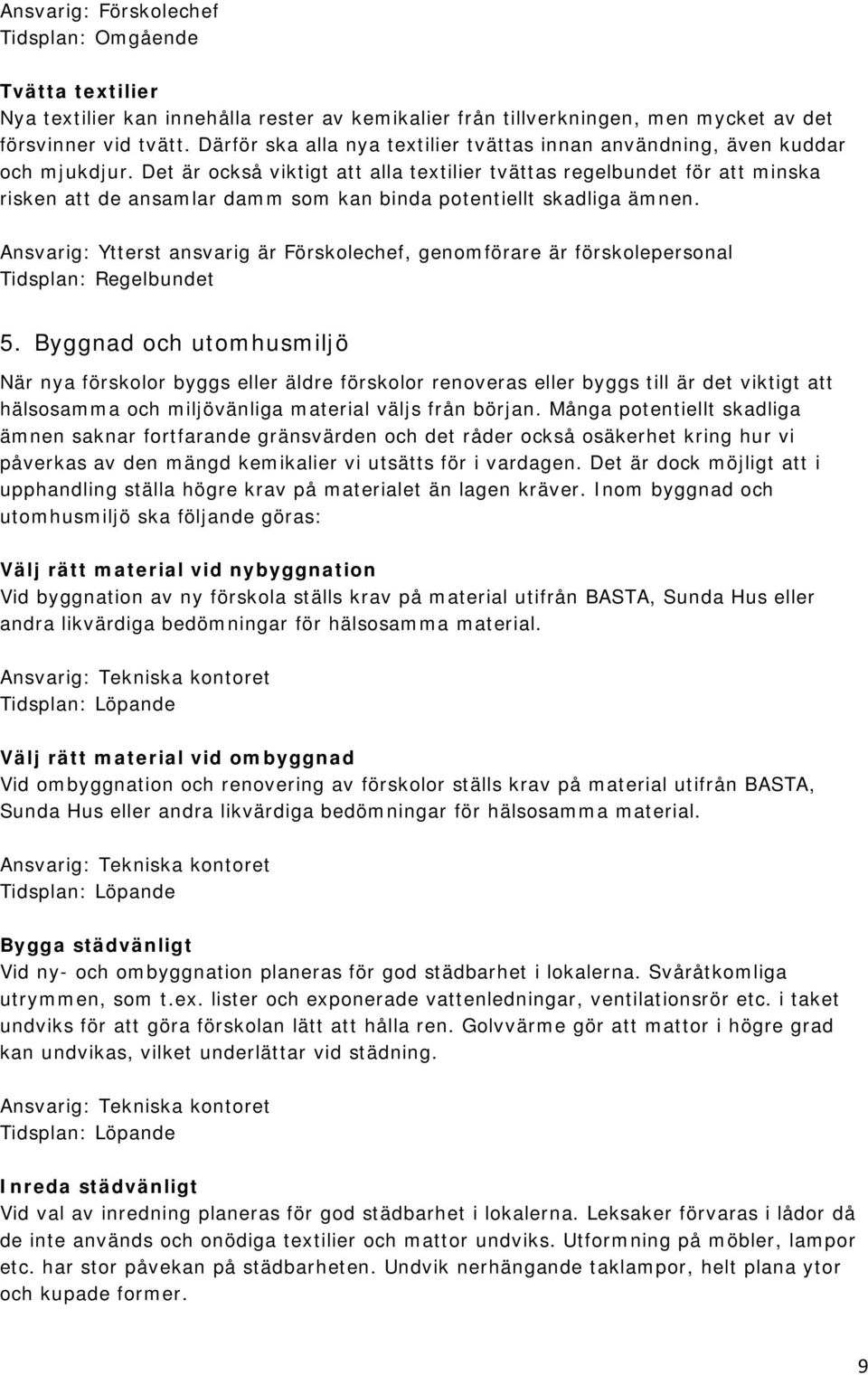 Det är också viktigt att alla textilier tvättas regelbundet för att minska risken att de ansamlar damm som kan binda potentiellt skadliga ämnen.