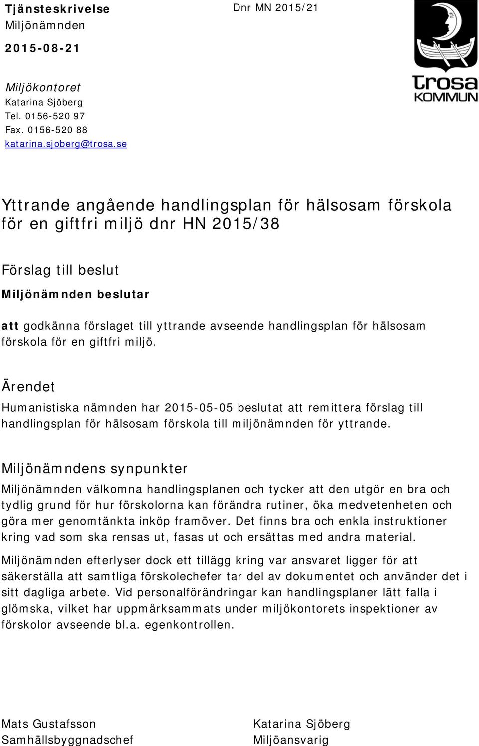 hälsosam förskola för en giftfri miljö. Ärendet Humanistiska nämnden har 2015-05-05 beslutat att remittera förslag till handlingsplan för hälsosam förskola till miljönämnden för yttrande.