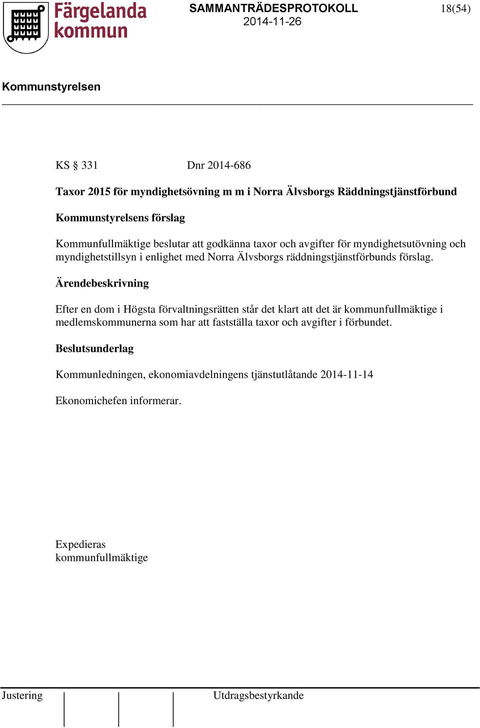 Ärendebeskrivning Efter en dom i Högsta förvaltningsrätten står det klart att det är kommunfullmäktige i medlemskommunerna som har att fastställa taxor