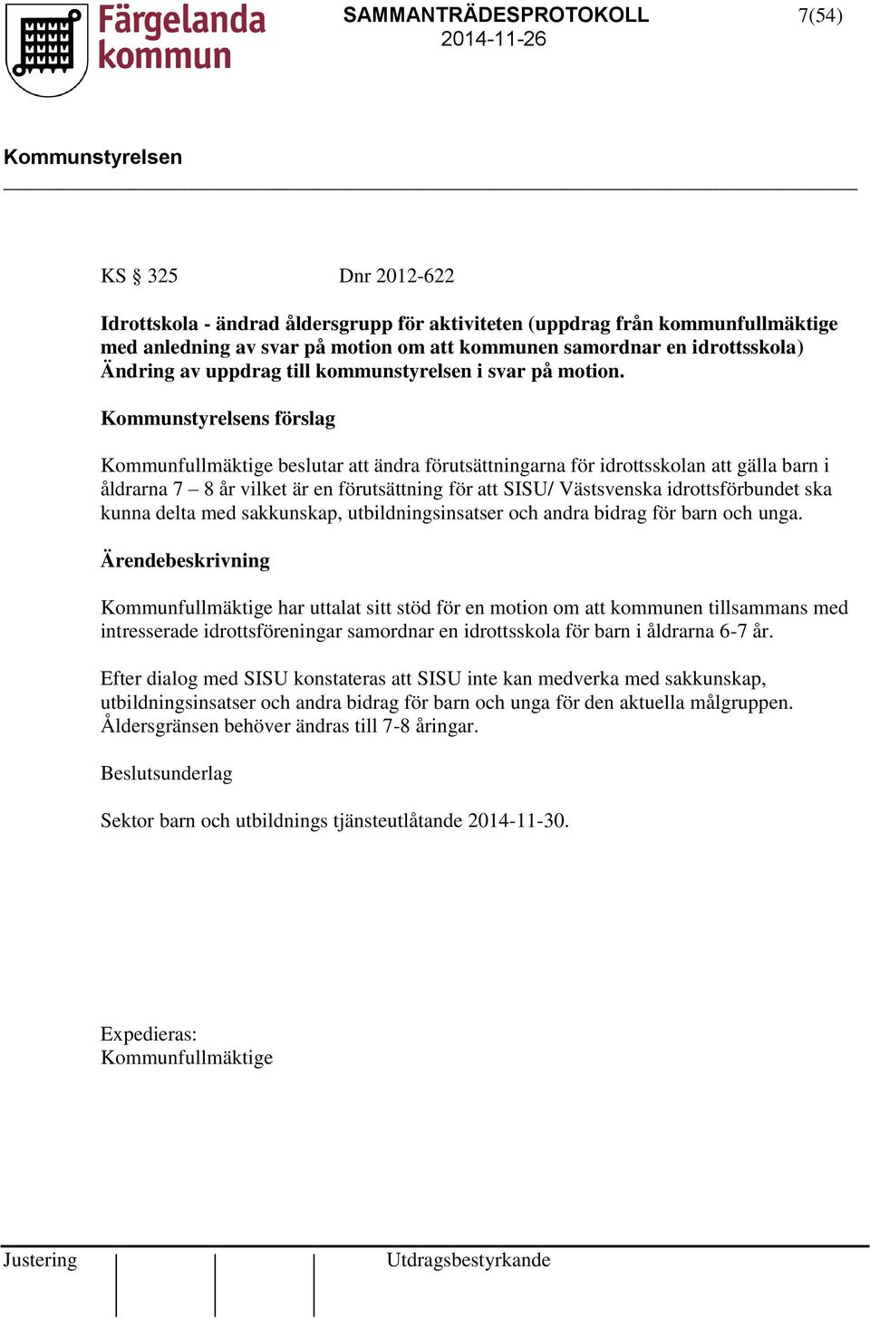 s förslag Kommunfullmäktige beslutar att ändra förutsättningarna för idrottsskolan att gälla barn i åldrarna 7 8 år vilket är en förutsättning för att SISU/ Västsvenska idrottsförbundet ska kunna