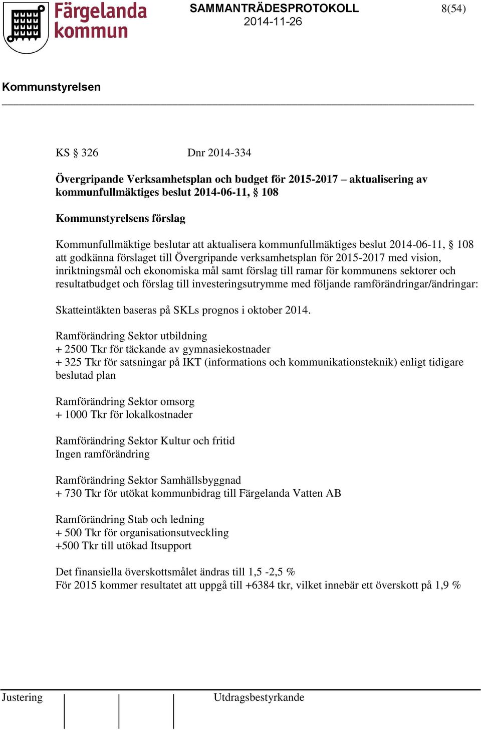 för kommunens sektorer och resultatbudget och förslag till investeringsutrymme med följande ramförändringar/ändringar: Skatteintäkten baseras på SKLs prognos i oktober 2014.