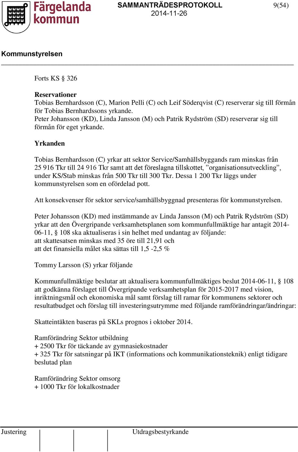 Yrkanden Tobias Bernhardsson (C) yrkar att sektor Service/Samhällsbyggands ram minskas från 25 916 Tkr till 24 916 Tkr samt att det föreslagna tillskottet, organisationsutveckling, under KS/Stab