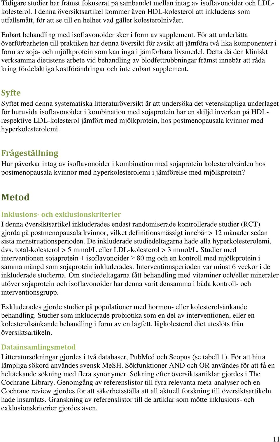 Enbart behandling med isoflavonoider sker i form av supplement.