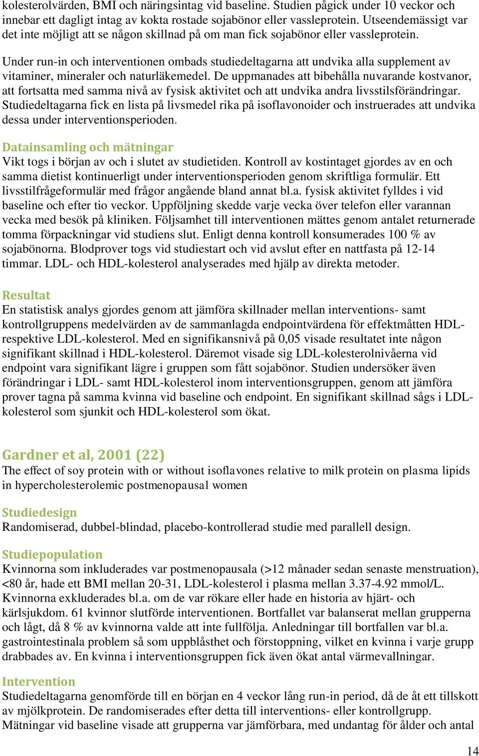 Under run-in och interventionen ombads studiedeltagarna att undvika alla supplement av vitaminer, mineraler och naturläkemedel.