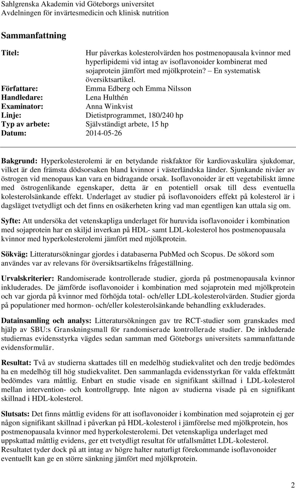 Författare: Emma Edberg och Emma Nilsson Handledare: Lena Hulthén Examinator: Anna Winkvist Linje: Dietistprogrammet, 180/240 hp Typ av arbete: Självständigt arbete, 15 hp Datum: 2014-05-26 Bakgrund: