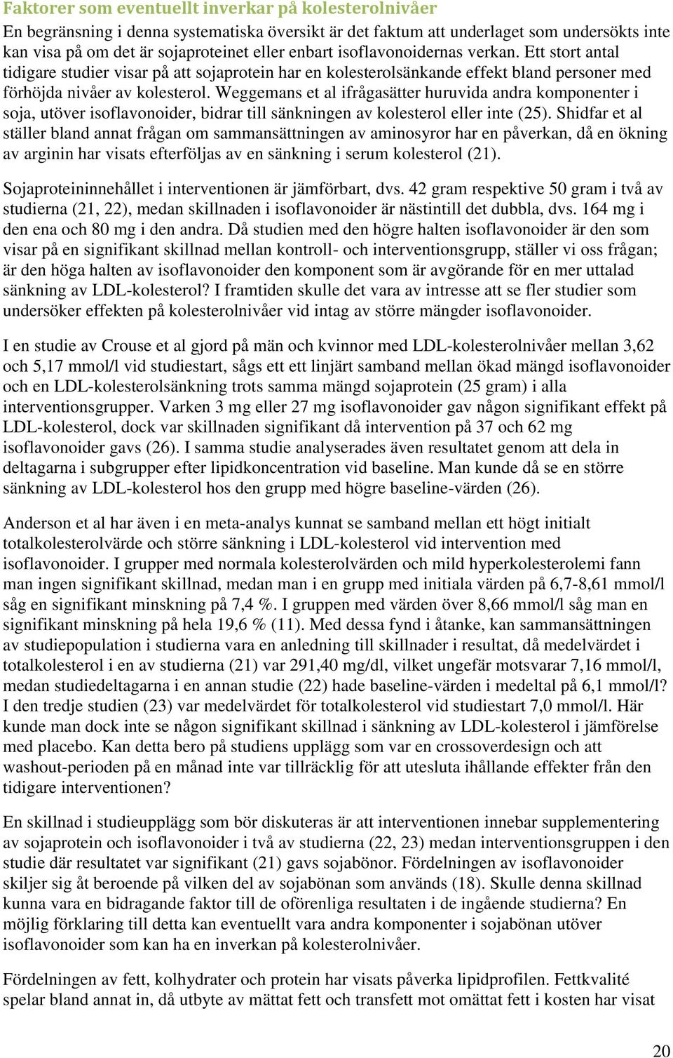 Weggemans et al ifrågasätter huruvida andra komponenter i soja, utöver isoflavonoider, bidrar till sänkningen av kolesterol eller inte (25).