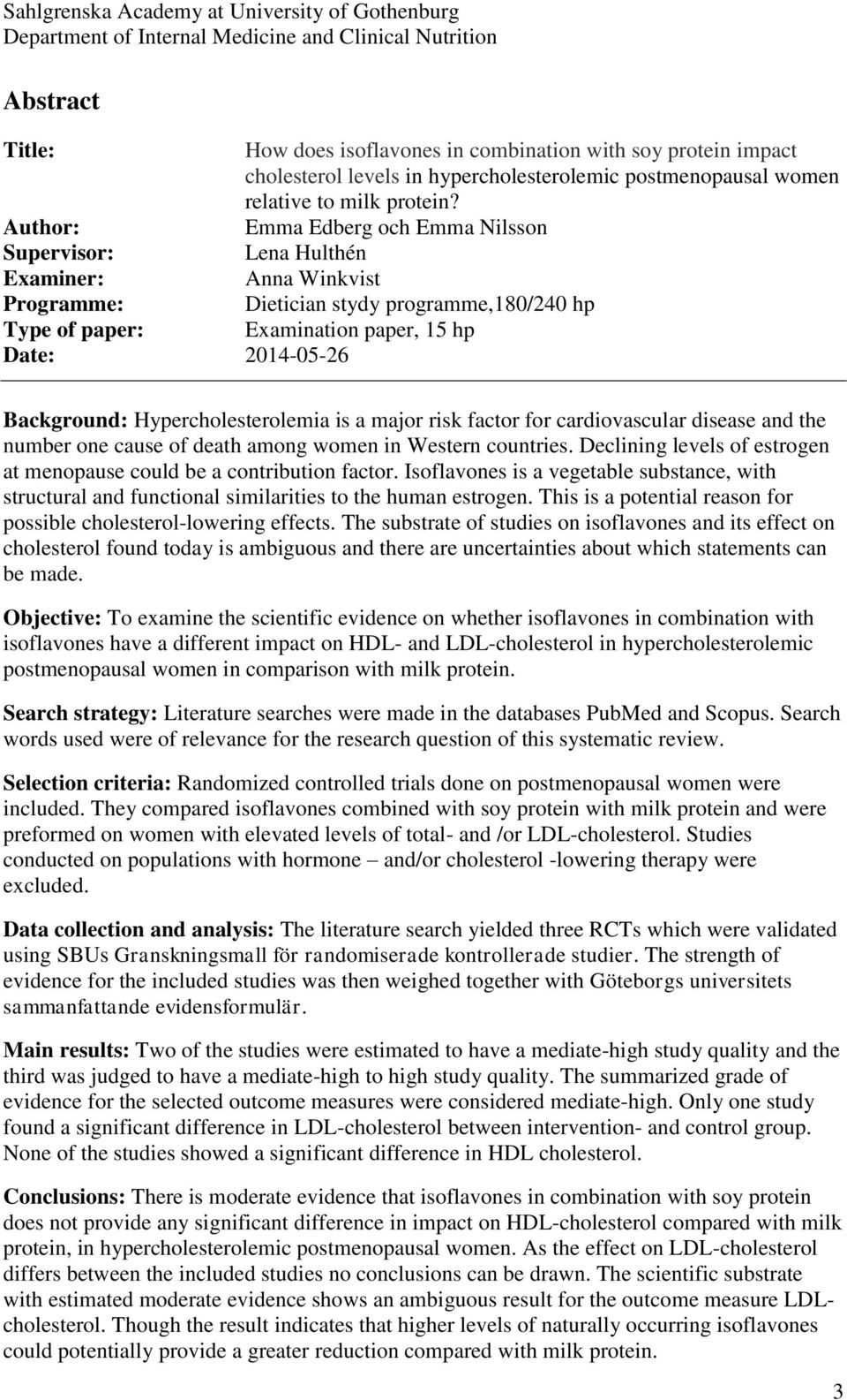 Author: Emma Edberg och Emma Nilsson Supervisor: Lena Hulthén Examiner: Anna Winkvist Programme: Dietician stydy programme,180/240 hp Type of paper: Examination paper, 15 hp Date: 2014-05-26