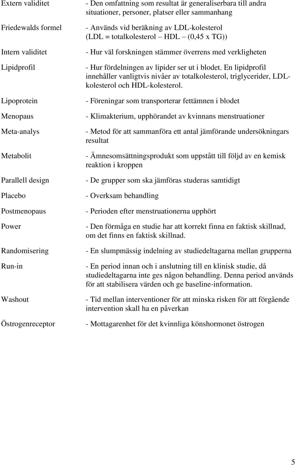 forskningen stämmer överrens med verkligheten - Hur fördelningen av lipider ser ut i blodet.