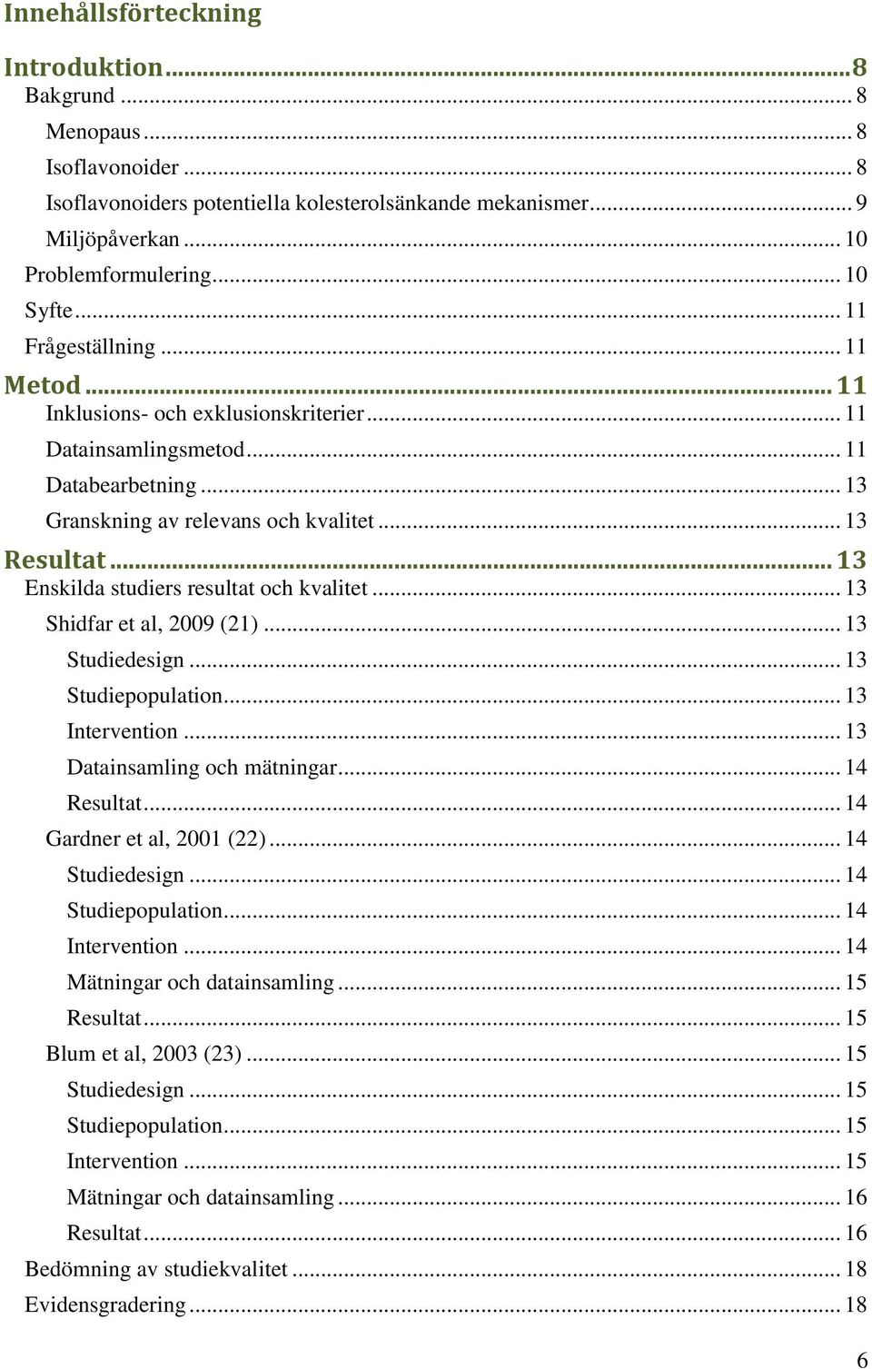 .. 13 Enskilda studiers resultat och kvalitet... 13 Shidfar et al, 2009 (21)... 13 Studiedesign... 13 Studiepopulation... 13 Intervention... 13 Datainsamling och mätningar... 14 Resultat.