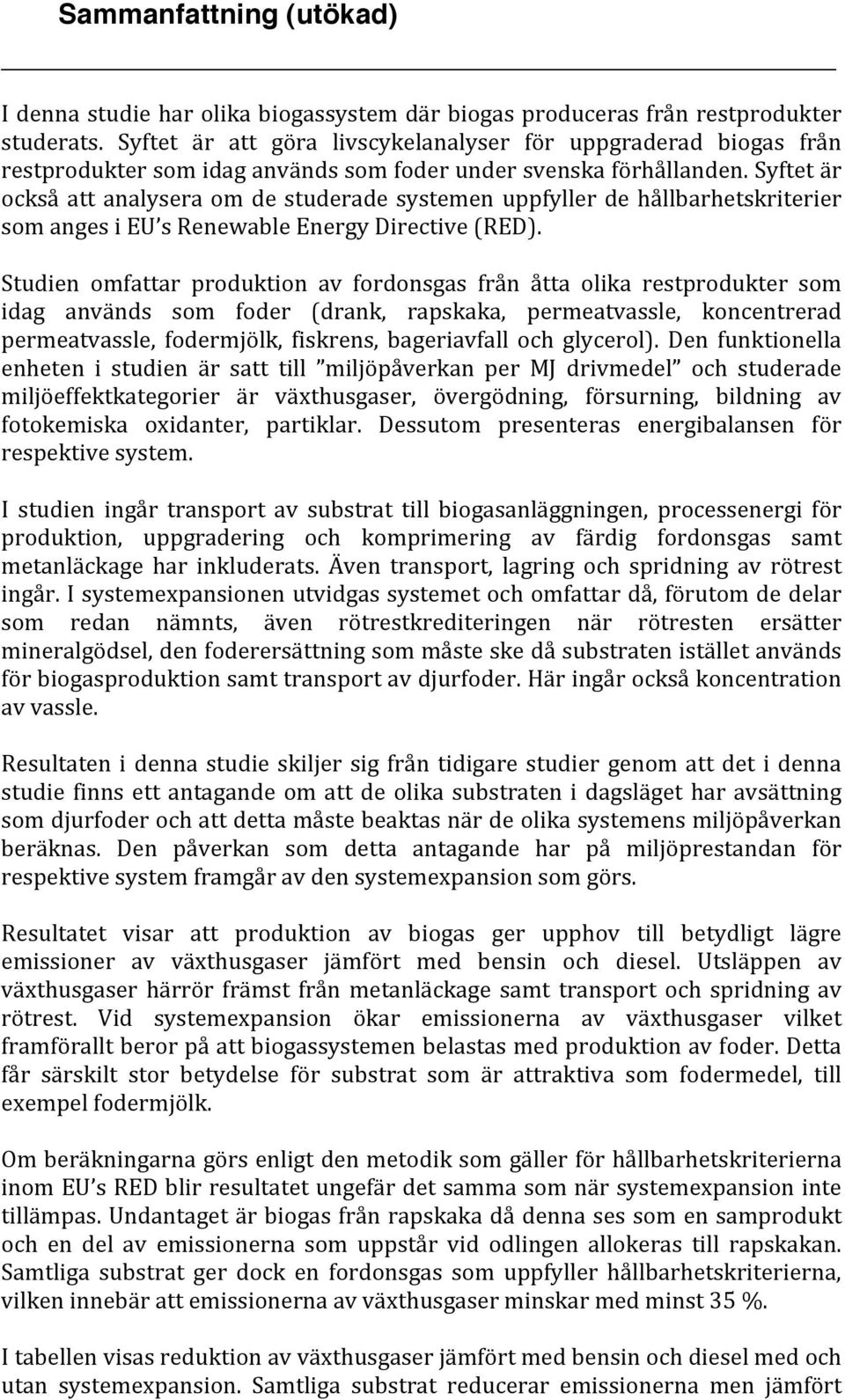 Syftet är också att analysera om de studerade systemen uppfyller de hållbarhetskriterier som anges i EU s Renewable Energy Directive (RED).