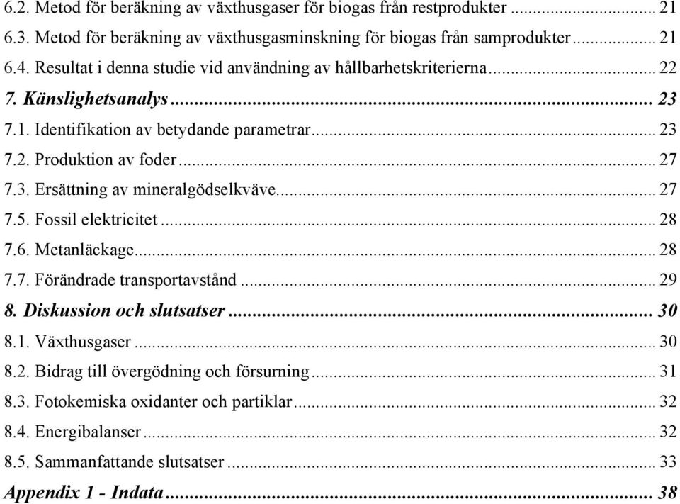 3. Ersättning av mineralgödselkväve... 27 7.5. Fossil elektricitet... 28 7.6. Metanläckage... 28 7.7. Förändrade transportavstånd... 29 8. Diskussion och slutsatser... 30 8.1.