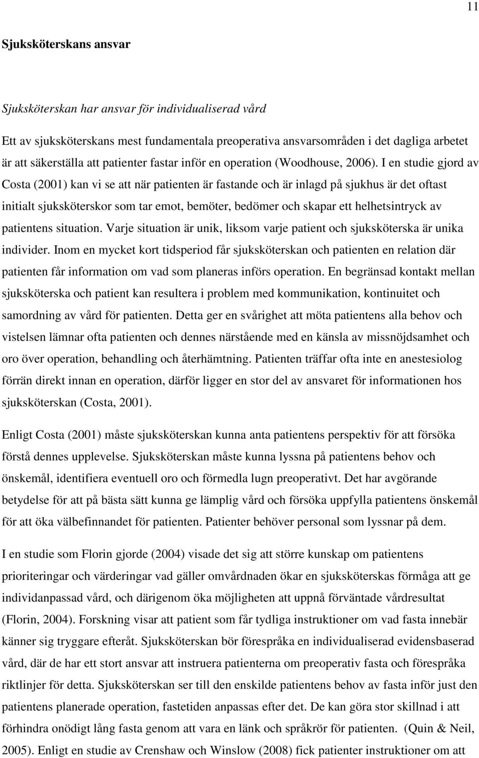 I en studie gjord av Costa (2001) kan vi se att när patienten är fastande och är inlagd på sjukhus är det oftast initialt sjuksköterskor som tar emot, bemöter, bedömer och skapar ett helhetsintryck