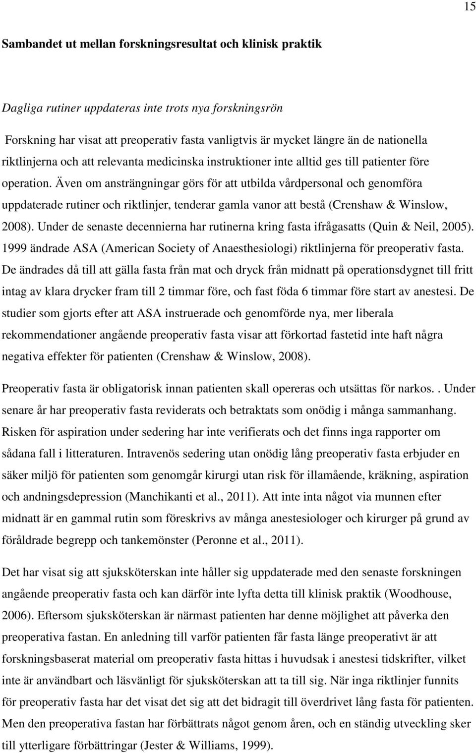 Även om ansträngningar görs för att utbilda vårdpersonal och genomföra uppdaterade rutiner och riktlinjer, tenderar gamla vanor att bestå (Crenshaw & Winslow, 2008).