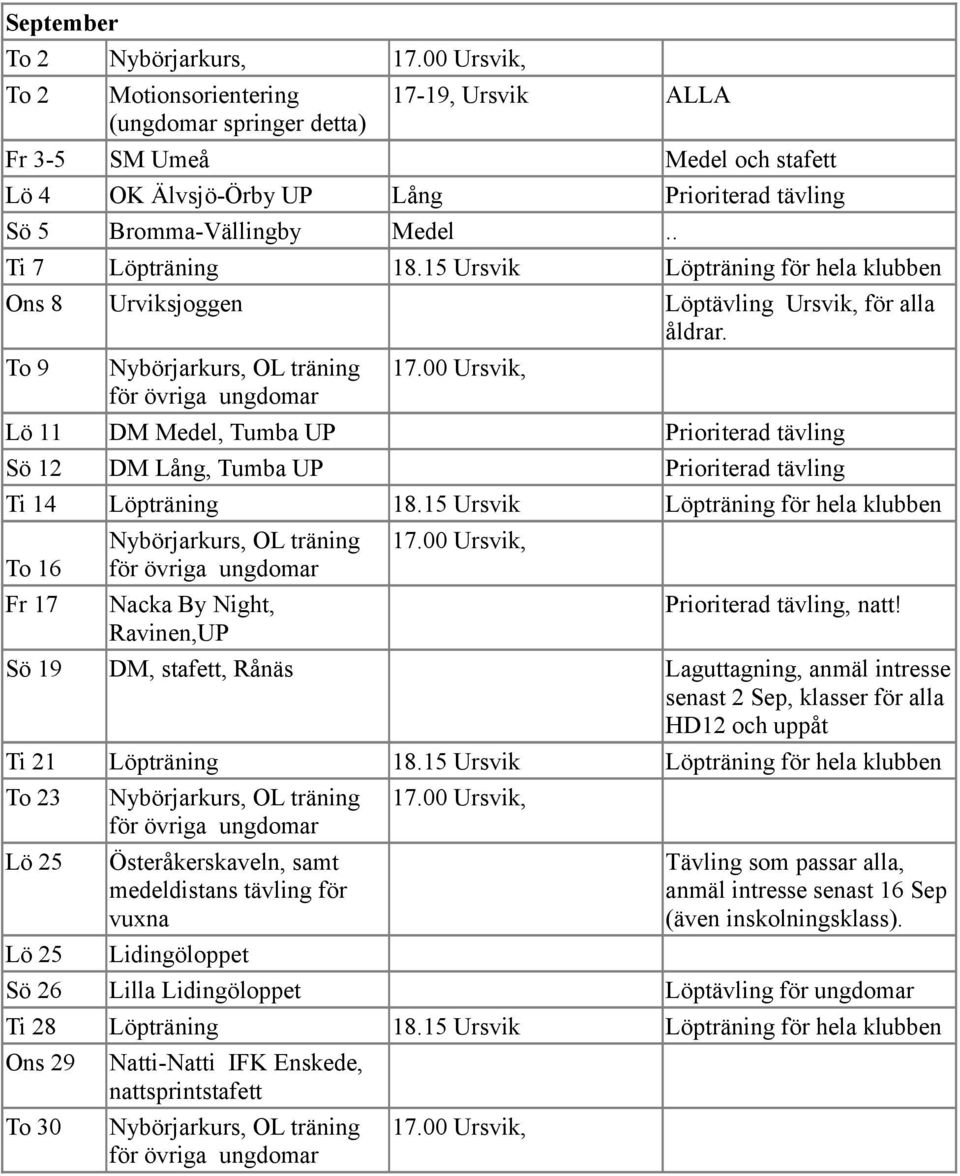 . Ti 7 Löpträning 18.15 Ursvik Löpträning för hela klubben Ons 8 Urviksjoggen Löptävling Ursvik, för alla åldrar. To 9 Nybörjarkurs, OL träning för övriga ungdomar 17.