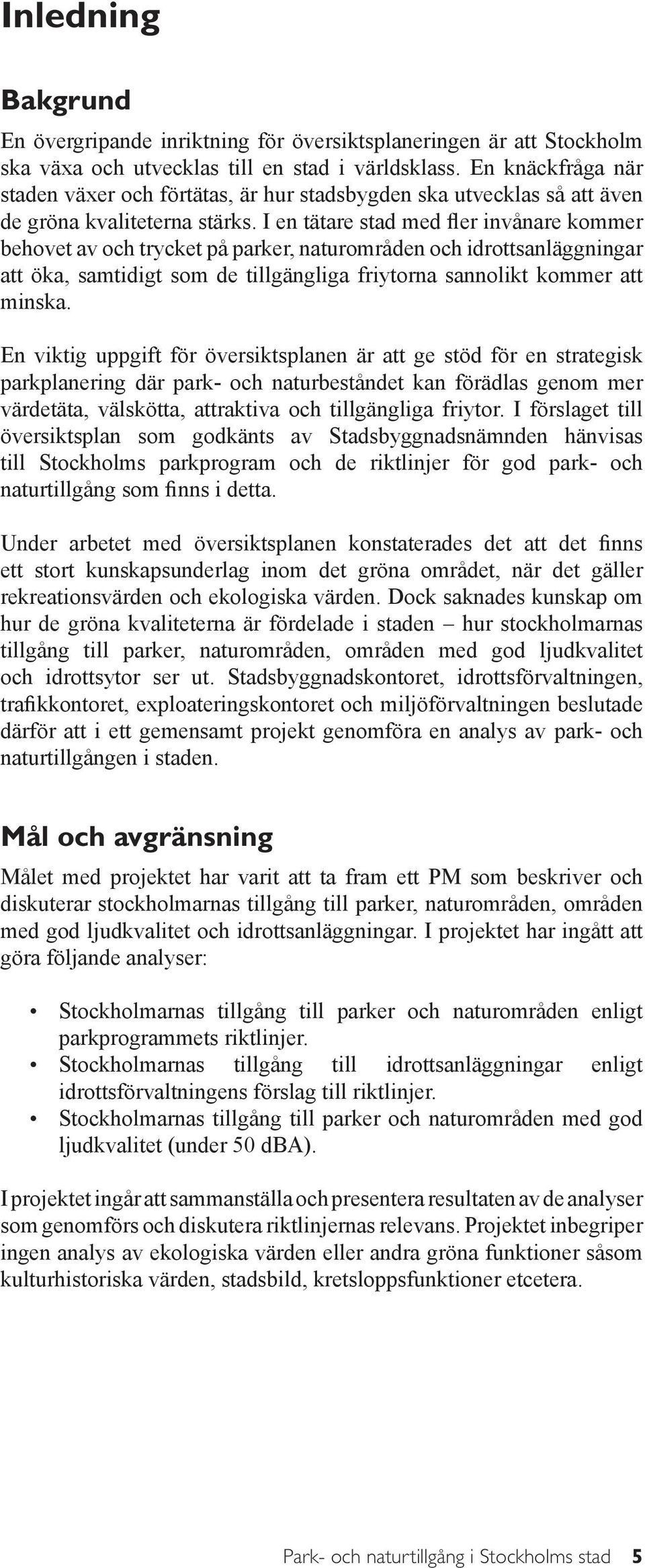 I en tätare stad med fler invånare kommer behovet av och trycket på parker, naturområden och idrottsanläggningar att öka, samtidigt som de tillgängliga friytorna sannolikt kommer att minska.