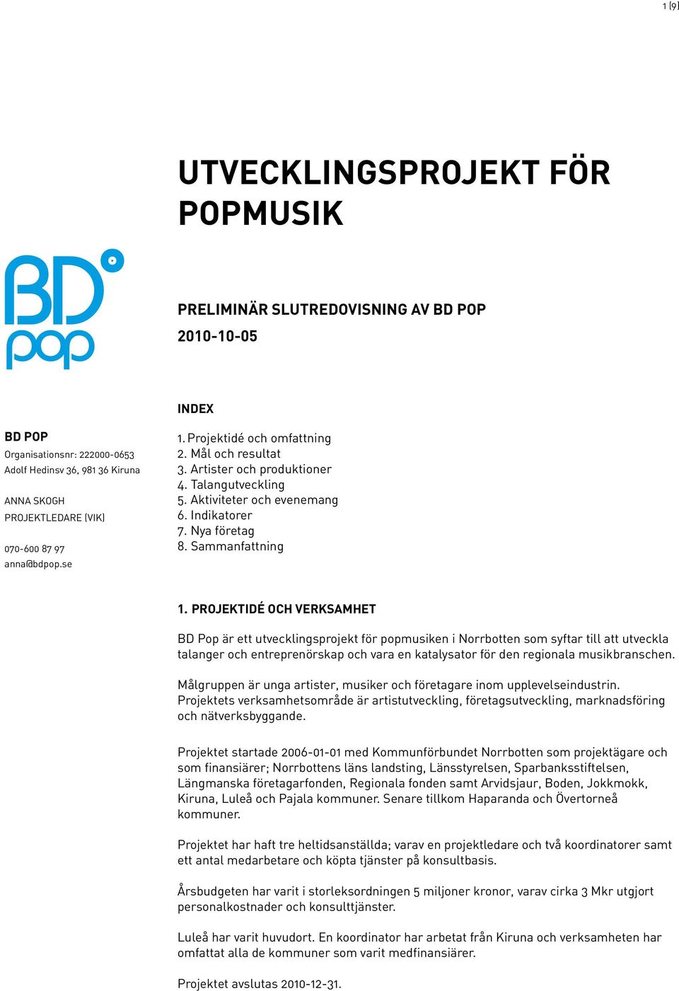 PROJEKTIDÉ OCH VERKSAMHET BD Pop är ett utvecklingsprojekt för popmusiken i Norrbotten som syftar till att utveckla talanger och entreprenörskap och vara en katalysator för den regionala