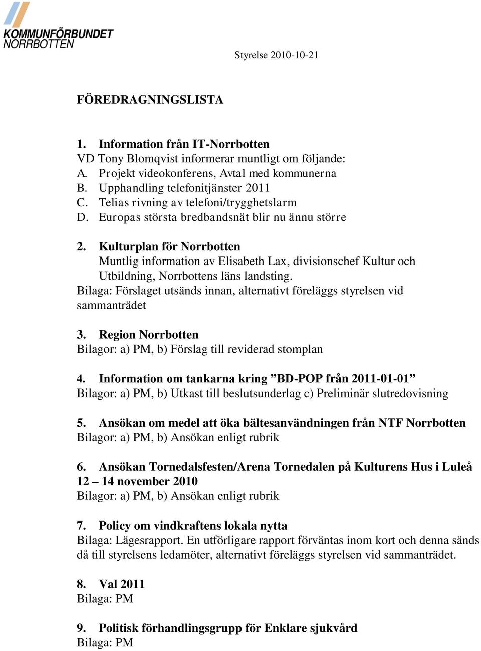 Kulturplan för Norrbotten Muntlig information av Elisabeth Lax, divisionschef Kultur och Utbildning, Norrbottens läns landsting.