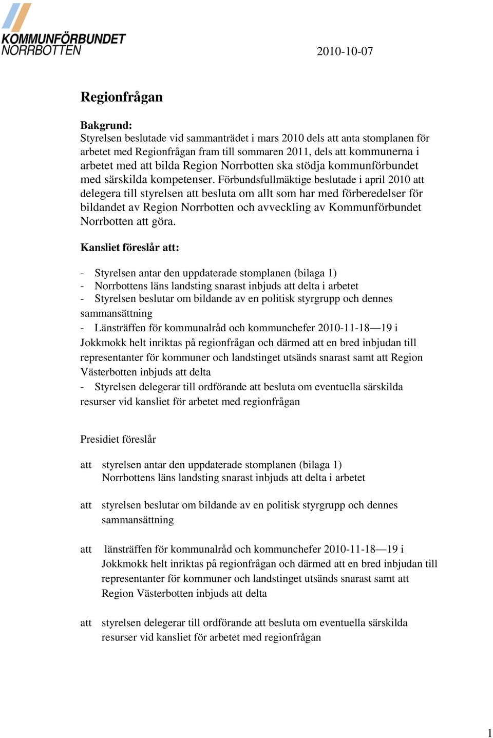 Förbundsfullmäktige beslutade i april 2010 att delegera till styrelsen att besluta om allt som har med förberedelser för bildandet av Region Norrbotten och avveckling av Kommunförbundet Norrbotten