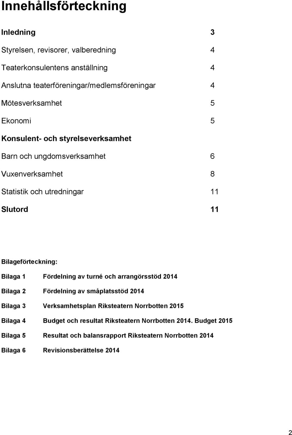 Bilageförteckning: Bilaga 1 Fördelning av turné och arrangörsstöd 2014 Bilaga 2 Fördelning av småplatsstöd 2014 Bilaga 3 Verksamhetsplan Riksteatern