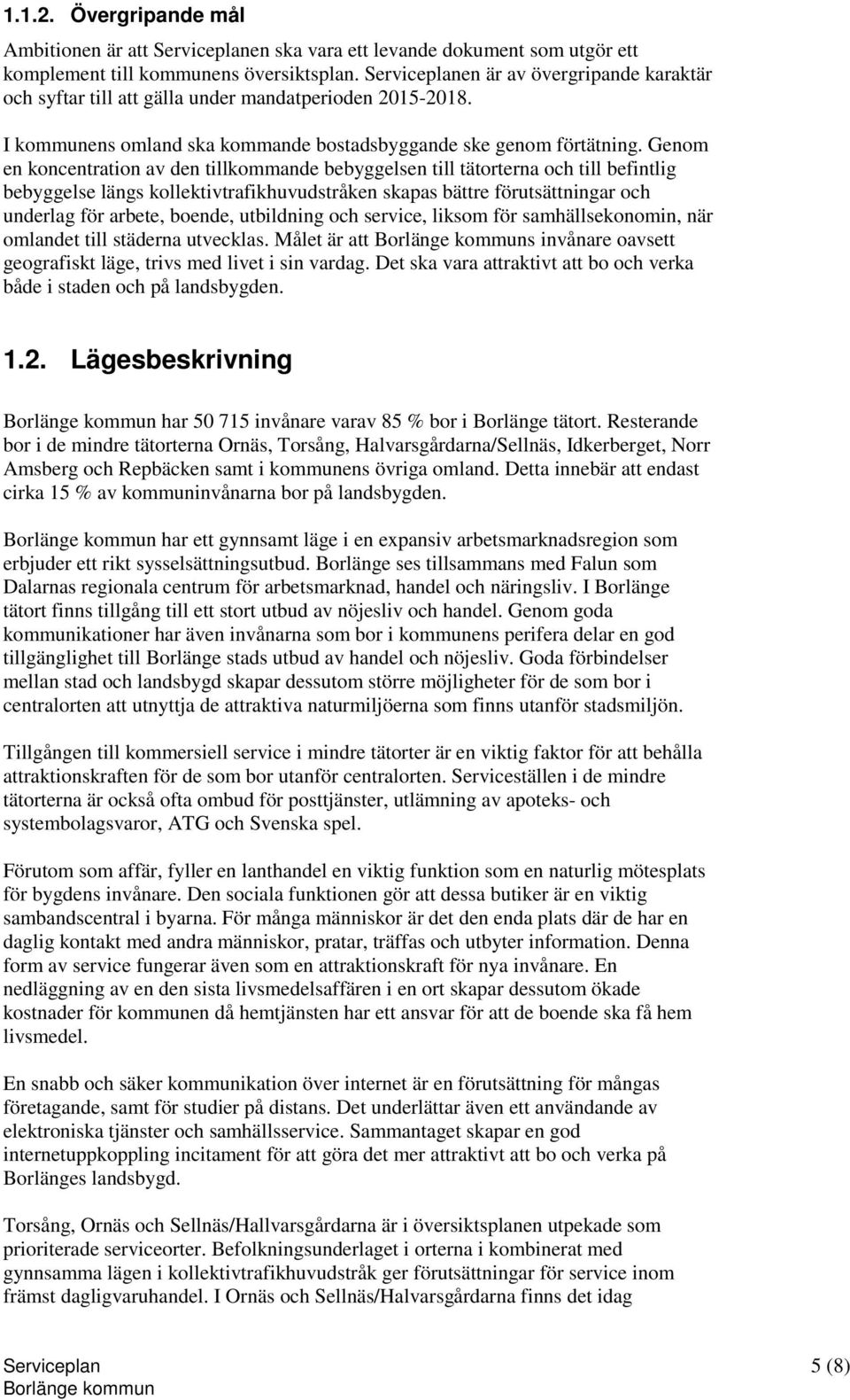 Genom en koncentration av den tillkommande bebyggelsen till tätorterna och till befintlig bebyggelse längs kollektivtrafikhuvudstråken skapas bättre förutsättningar och underlag för arbete, boende,