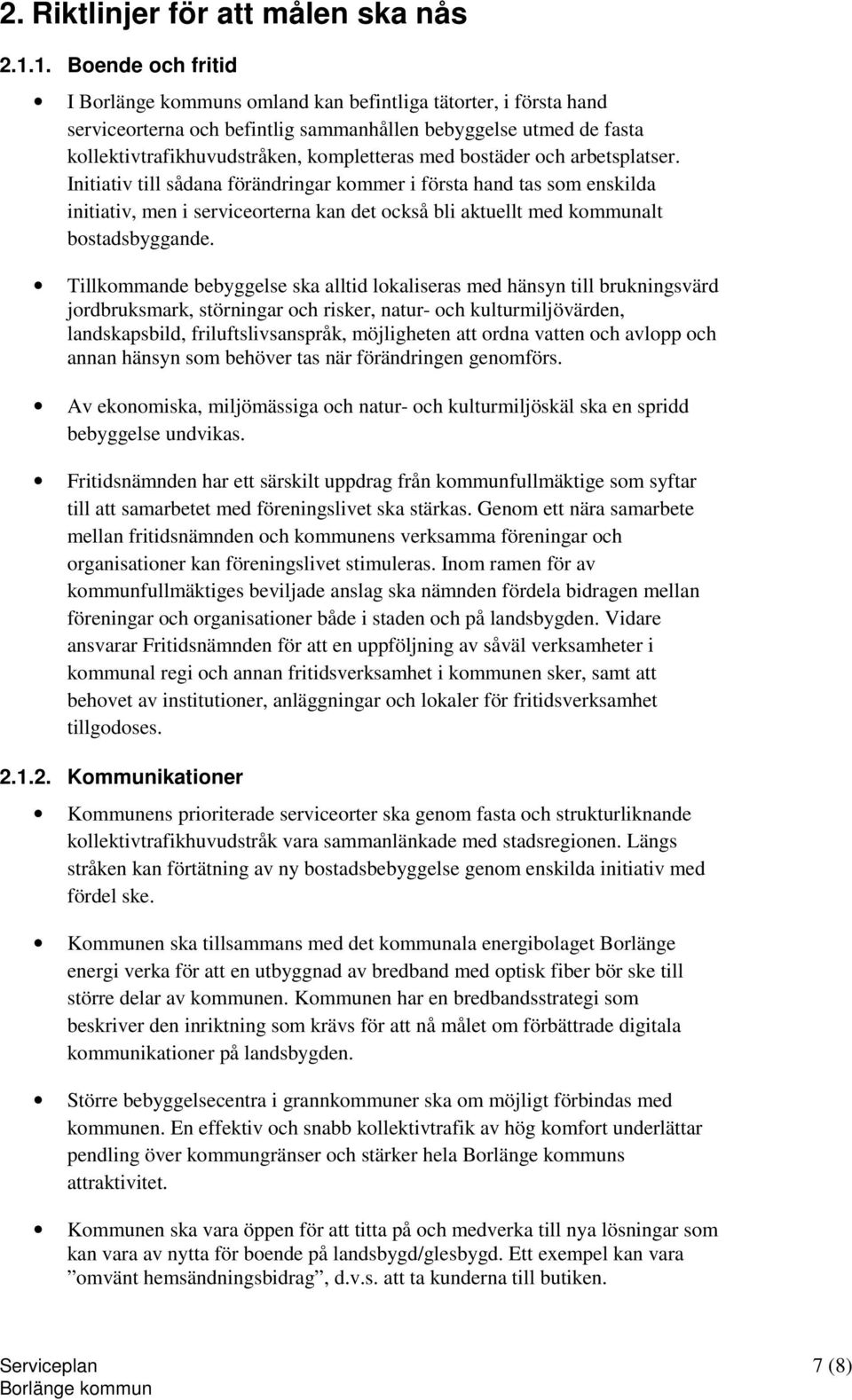 arbetsplatser. Initiativ till sådana förändringar kommer i första hand tas som enskilda initiativ, men i serviceorterna kan det också bli aktuellt med kommunalt bostadsbyggande.