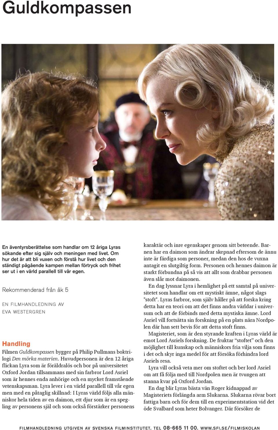 Rekommenderad från åk 5 EN FILMHANDLEDNING AV EVA WESTERGREN Handling Filmen Guldkompassen bygger på Philip Pullmans boktrilogi Den mörka materien.