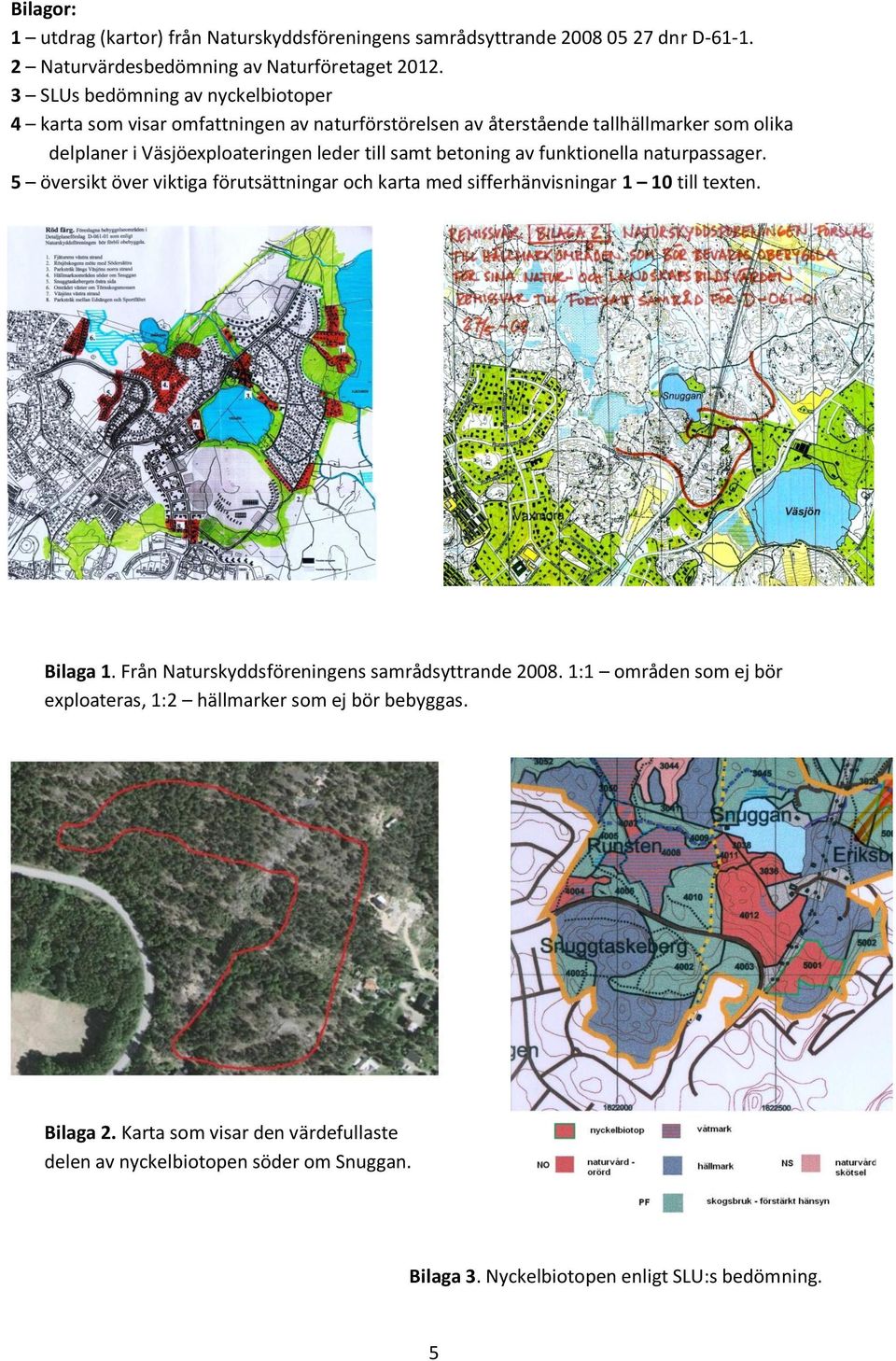 betoning av funktionella naturpassager. 5 översikt över viktiga förutsättningar och karta med sifferhänvisningar 1 10 till texten. Bilaga 1.