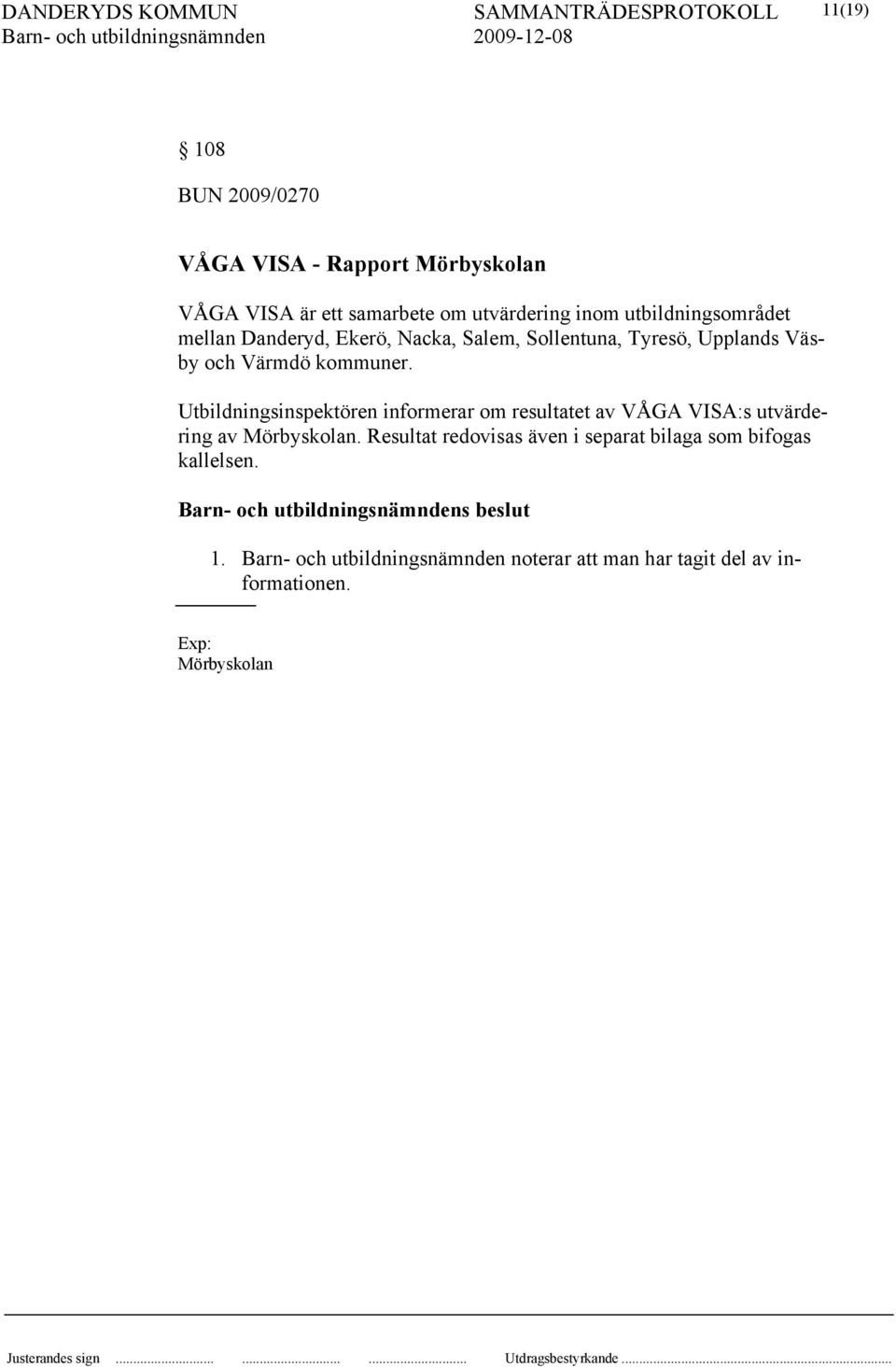 kommuner. Utbildningsinspektören informerar om resultatet av VÅGA VISA:s utvärdering av Mörbyskolan.