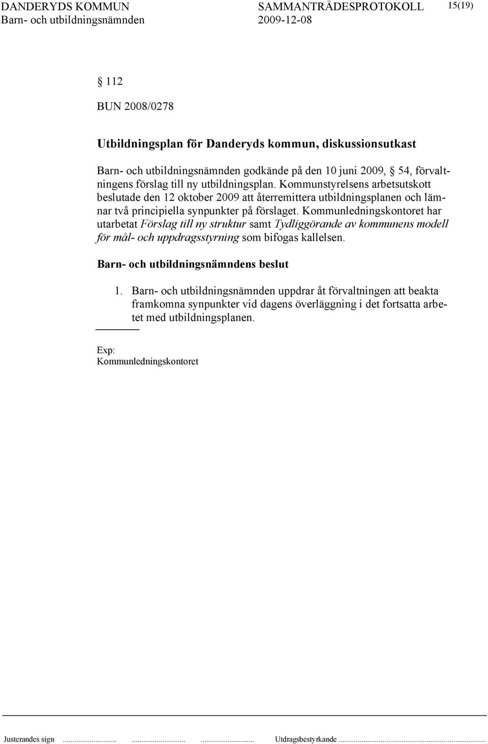 Kommunstyrelsens arbetsutskott beslutade den 12 oktober 2009 att återremittera utbildningsplanen och lämnar två principiella synpunkter på förslaget.